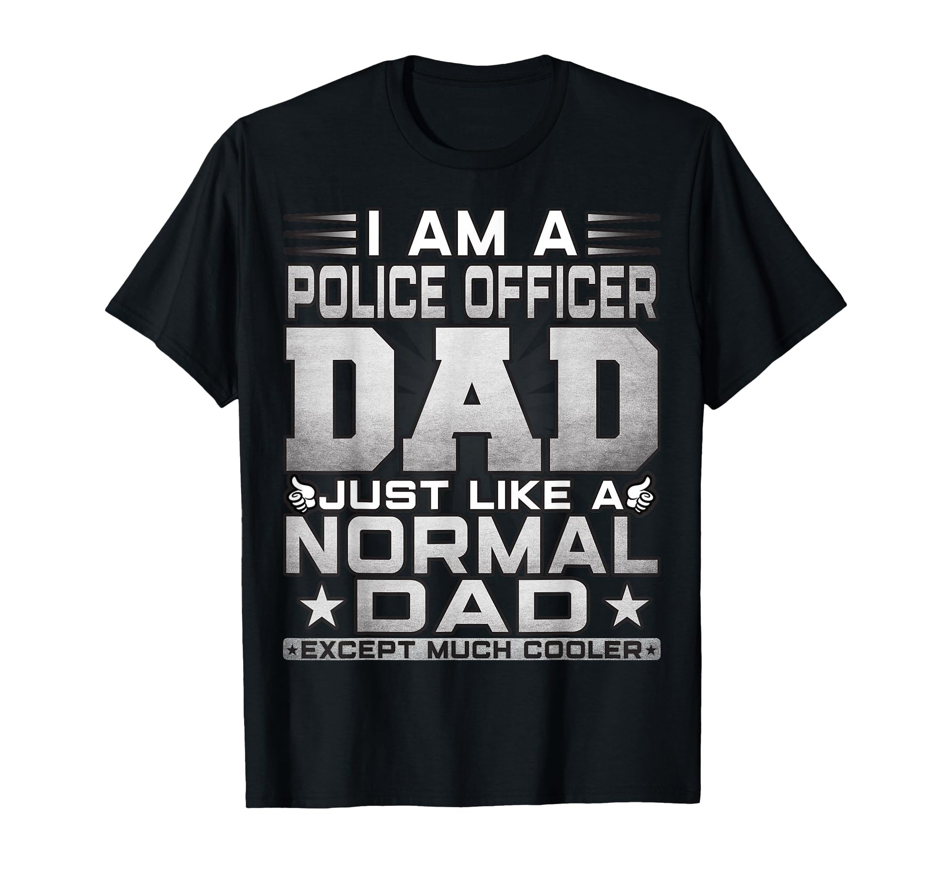 Funny Police Officer Dad Gift Police T-Shirt - Casual Everyday Wear Unisex - T-Shirt, Sweatshirt, Hoodie