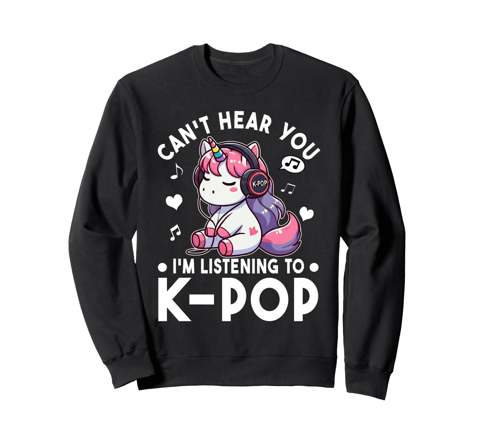 Cant Hear You Im Listening To Kpop Sweatshirt - Novelty Apparel Unisex - T-Shirt, Sweatshirt, Hoodie