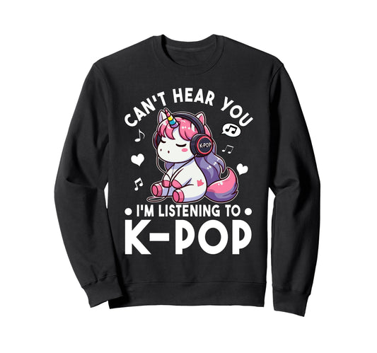 Cant Hear You Im Listening To Kpop Sweatshirt - Novelty Apparel Unisex - T-Shirt, Sweatshirt, Hoodie