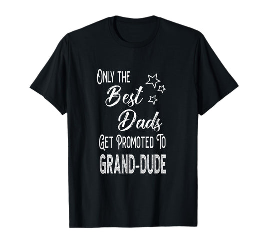 Best Dads Get Promoted To Grand Dude T-Shirt - Streetwear Style Men Women - T-Shirt, Sweatshirt, Hoodie