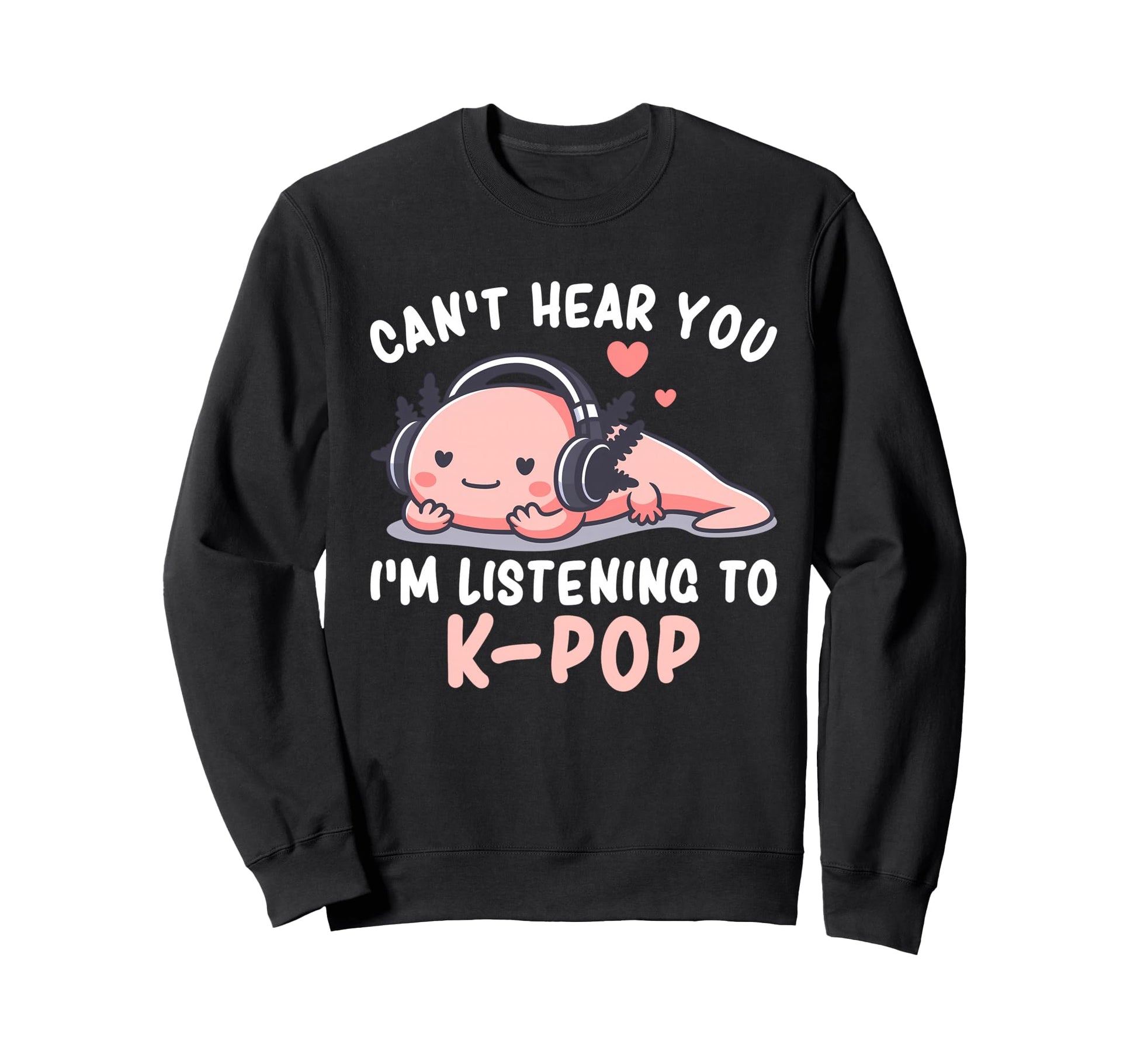 Cant Hear You Im Listening K Pop Sweatshirt - Minimalist Print Men Women - T-Shirt, Sweatshirt, Hoodie