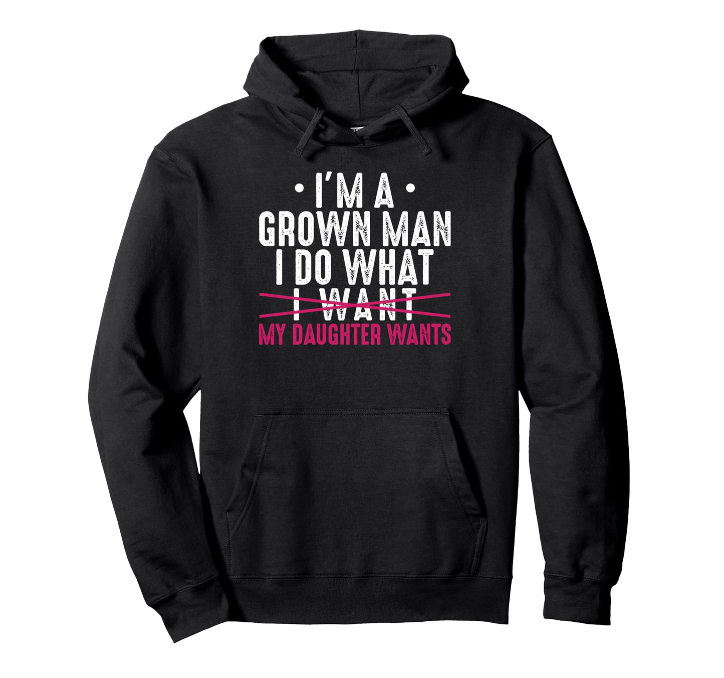 Im Grown I Do What My Daughter Wants Dad Hoodie - Graphic Print Men Women - T-Shirt, Sweatshirt, Hoodie