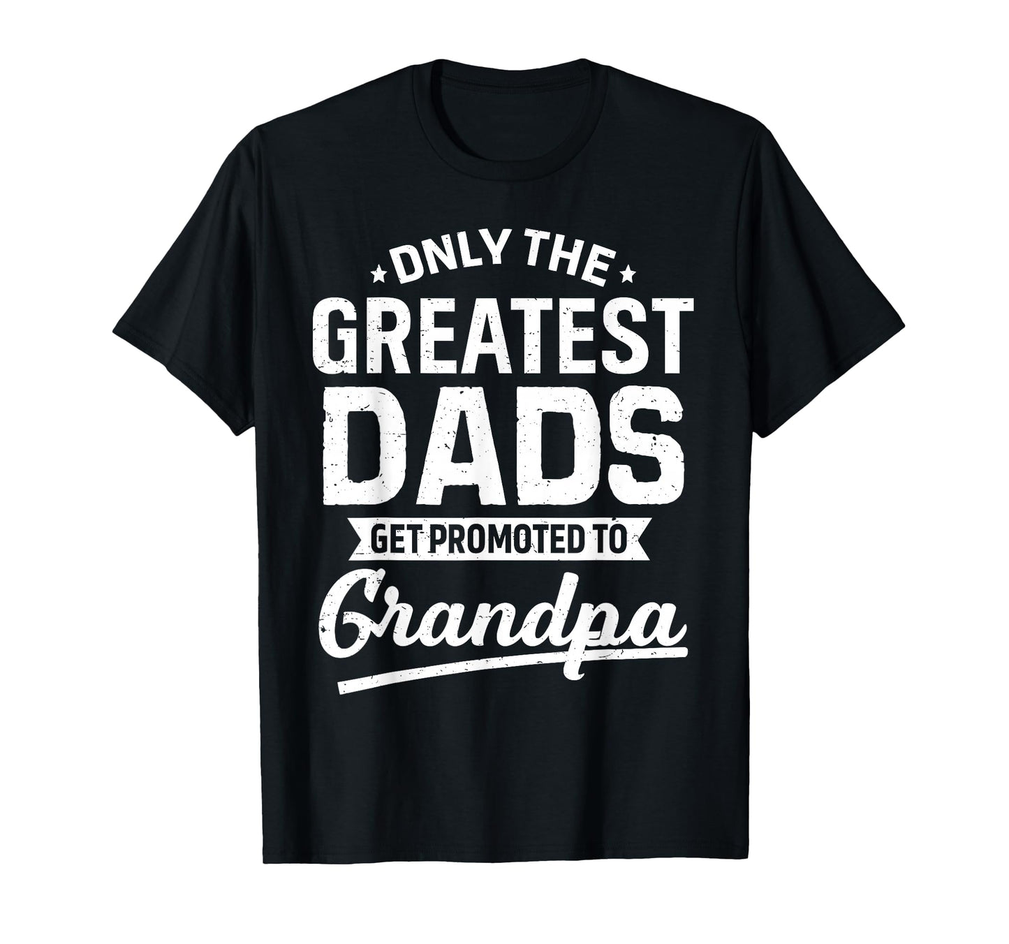 Only Greatest Dads Get Promoted To T-Shirt - Novelty Apparel for Adults - T-Shirt, Sweatshirt, Hoodie