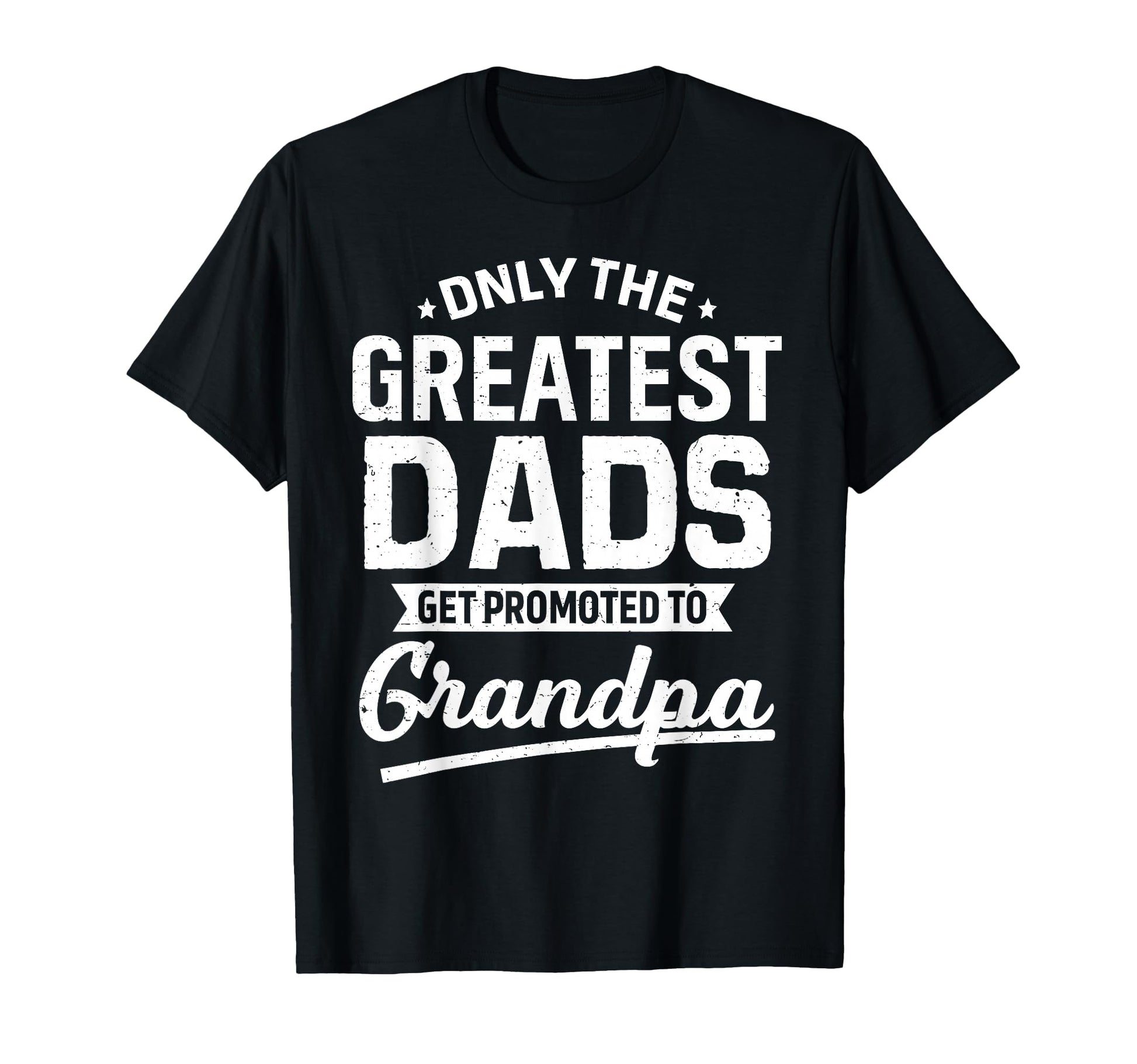 Only Greatest Dads Get Promoted To T-Shirt - Novelty Apparel for Adults - T-Shirt, Sweatshirt, Hoodie