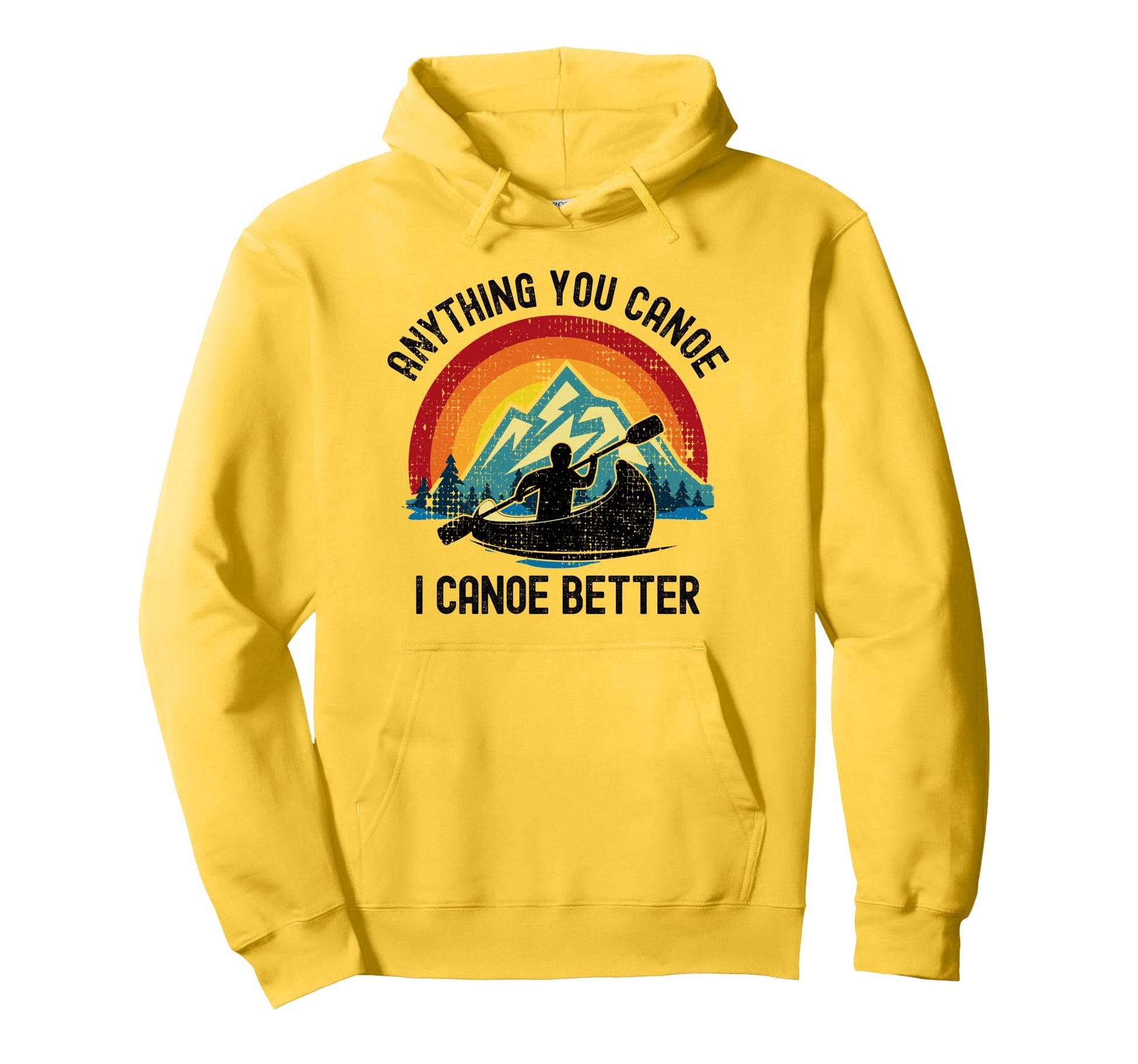 Anything You Canoe I Canoe Better Funny Hoodie - Graphic Print Men Women - T-Shirt, Sweatshirt, Hoodie