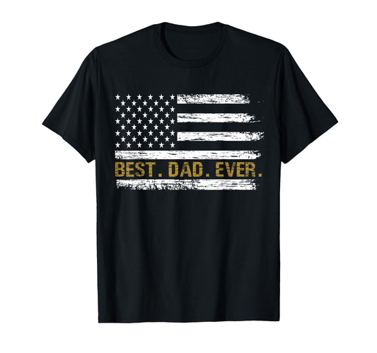 Best Dad Ever American Flag Best T-Shirt - Casual Everyday Wear Unisex - T-Shirt, Sweatshirt, Hoodie