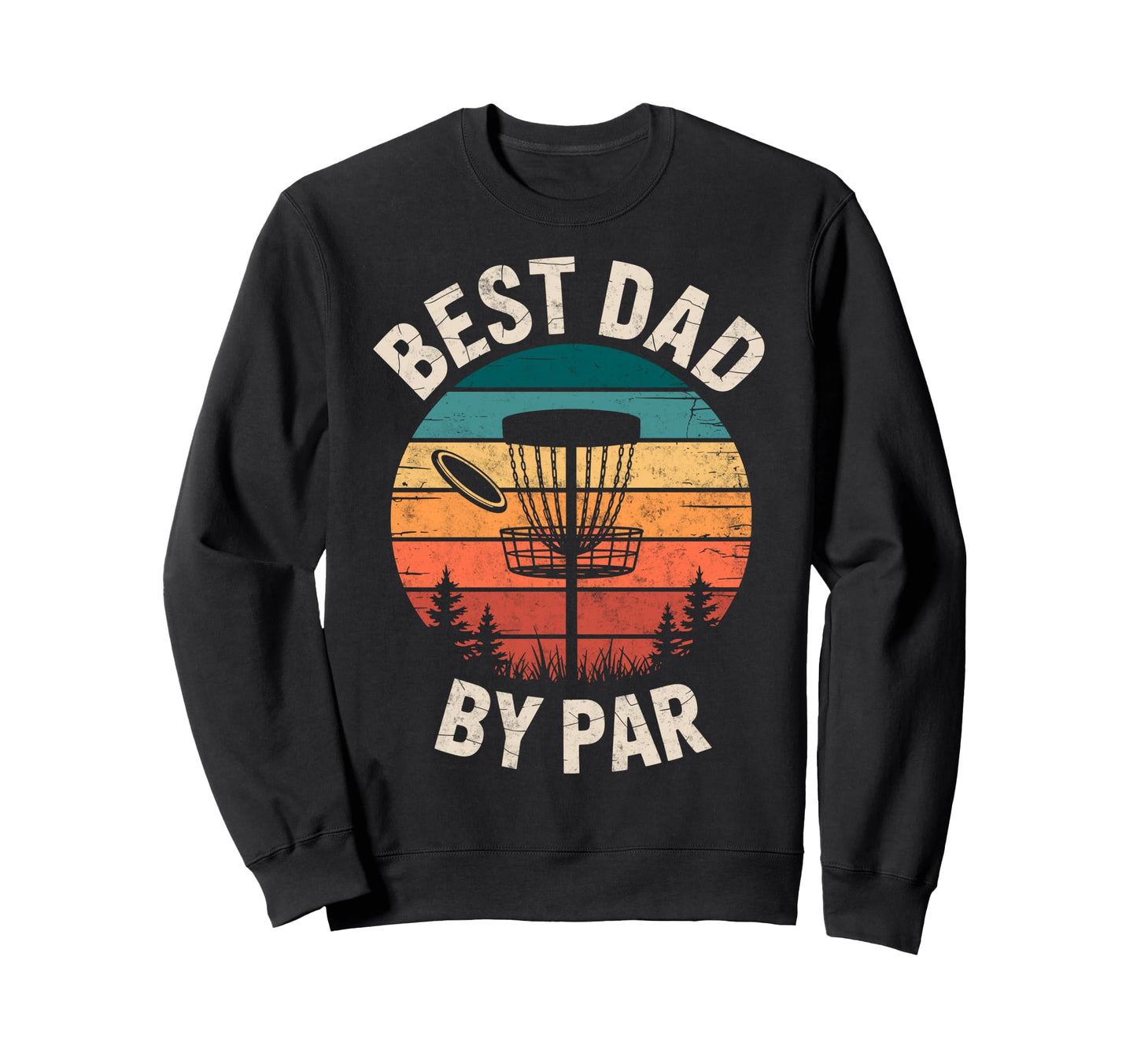 Best Dad Par Disc Golf Basket Golfer Sweatshirt - Streetwear Style Unisex - T-Shirt, Sweatshirt, Hoodie