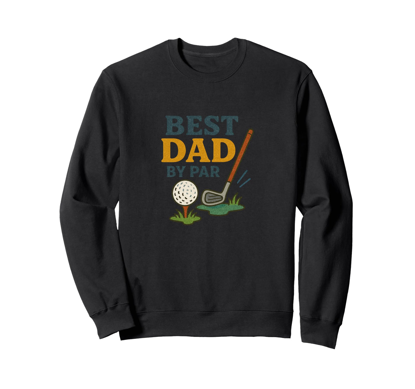 Best Dad Par Fathers Day Golf Sweatshirt - Unique Graphic for Adults - T-Shirt, Sweatshirt, Hoodie