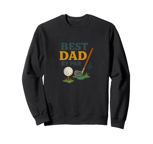 Best Dad Par Fathers Day Golf Sweatshirt - Unique Graphic for Adults - T-Shirt, Sweatshirt, Hoodie