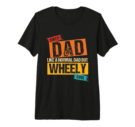Biker Dad Like Normal Dad But Wheely T-Shirt - Novelty Apparel Men Women - T-Shirt, Sweatshirt, Hoodie