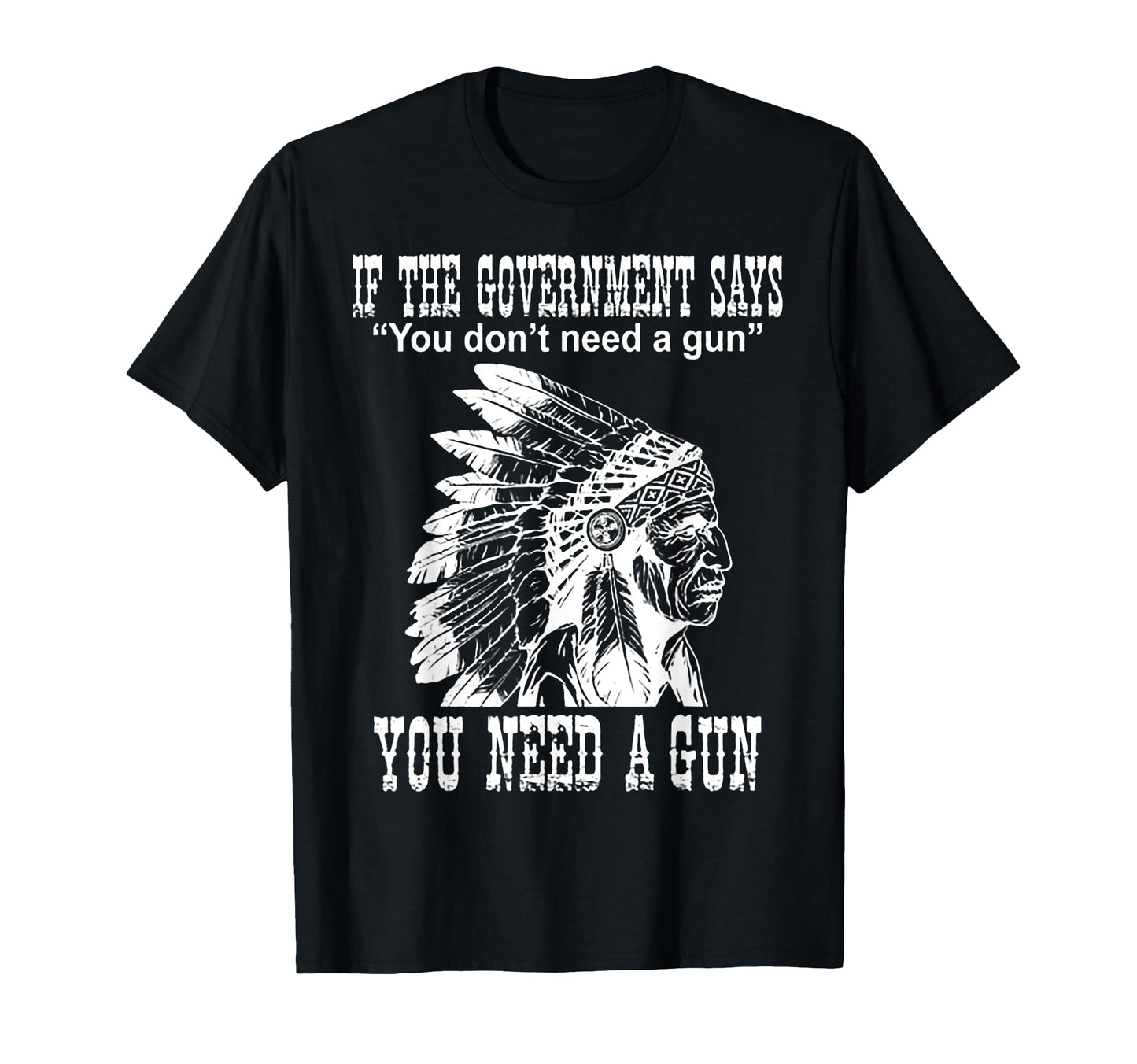 If Government Says You Dont Need Gun T-Shirt - Casual Everyday Wear Unisex - T-Shirt, Sweatshirt, Hoodie