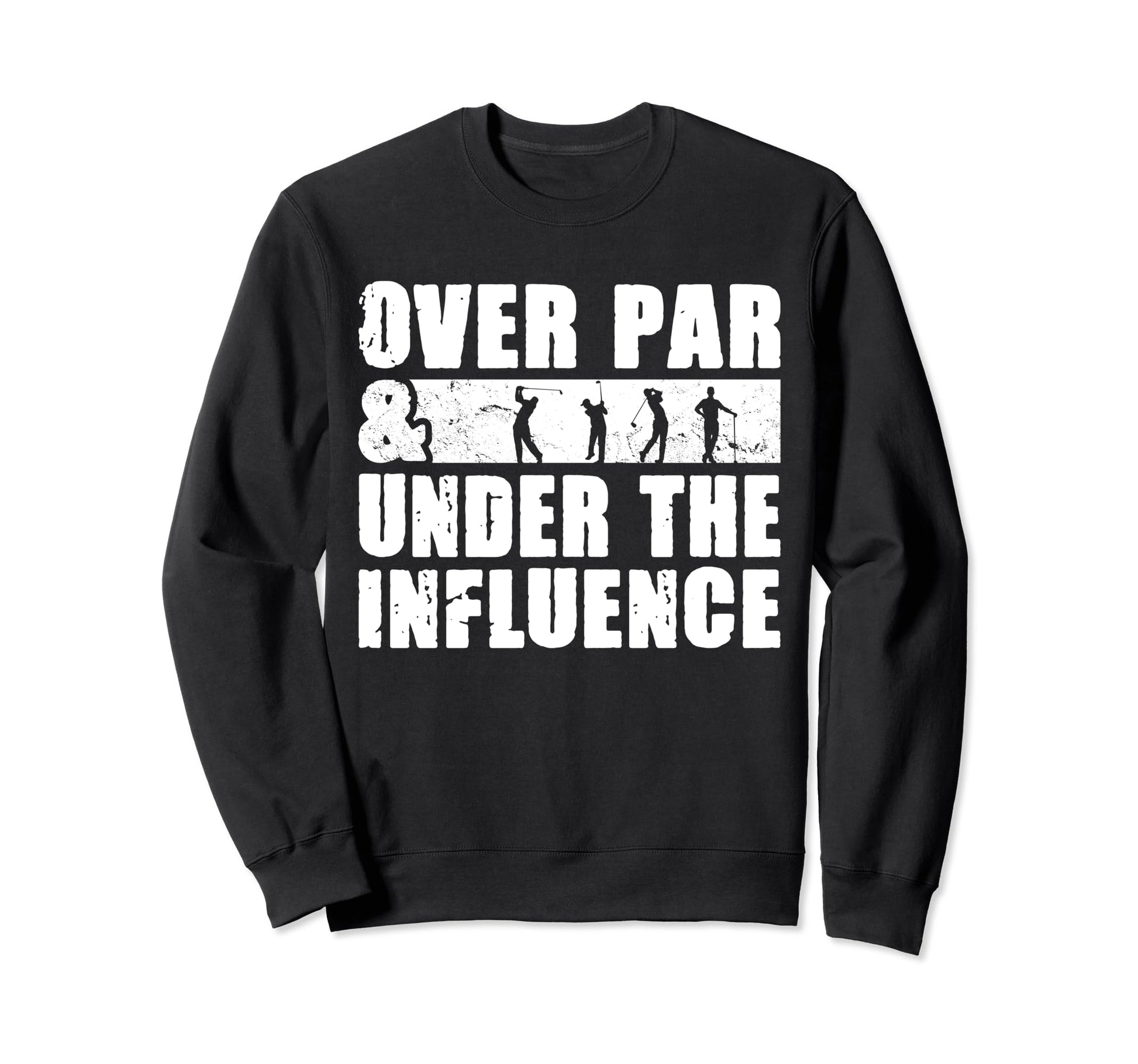Over Par And Under Influence Funny Sweatshirt - Custom Art Print Men Women - T-Shirt, Sweatshirt, Hoodie