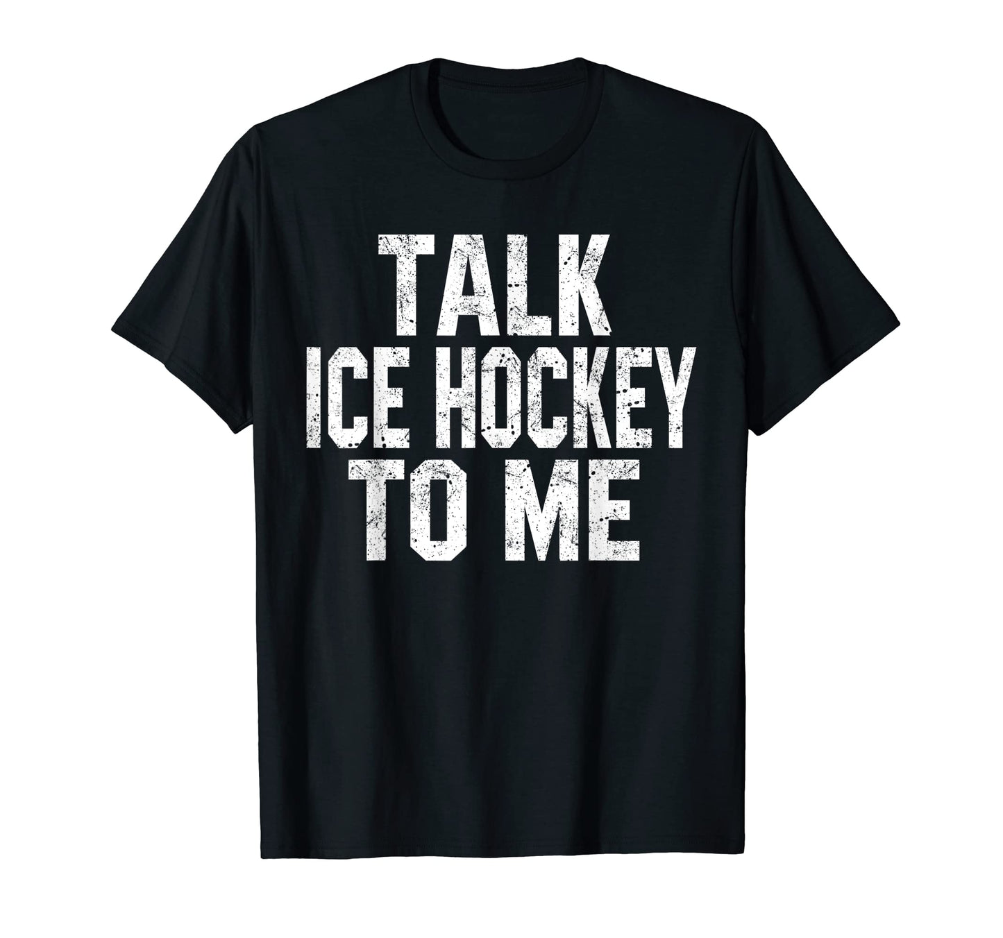 Talk Ice Hockey To Me Funny Hockey Dad T-Shirt - Unique Graphic for Adults - T-Shirt, Sweatshirt, Hoodie