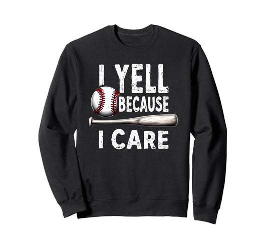 Baseball Dad I Yell Because I Care Sweatshirt - Streetwear Style Unisex - T-Shirt, Sweatshirt, Hoodie