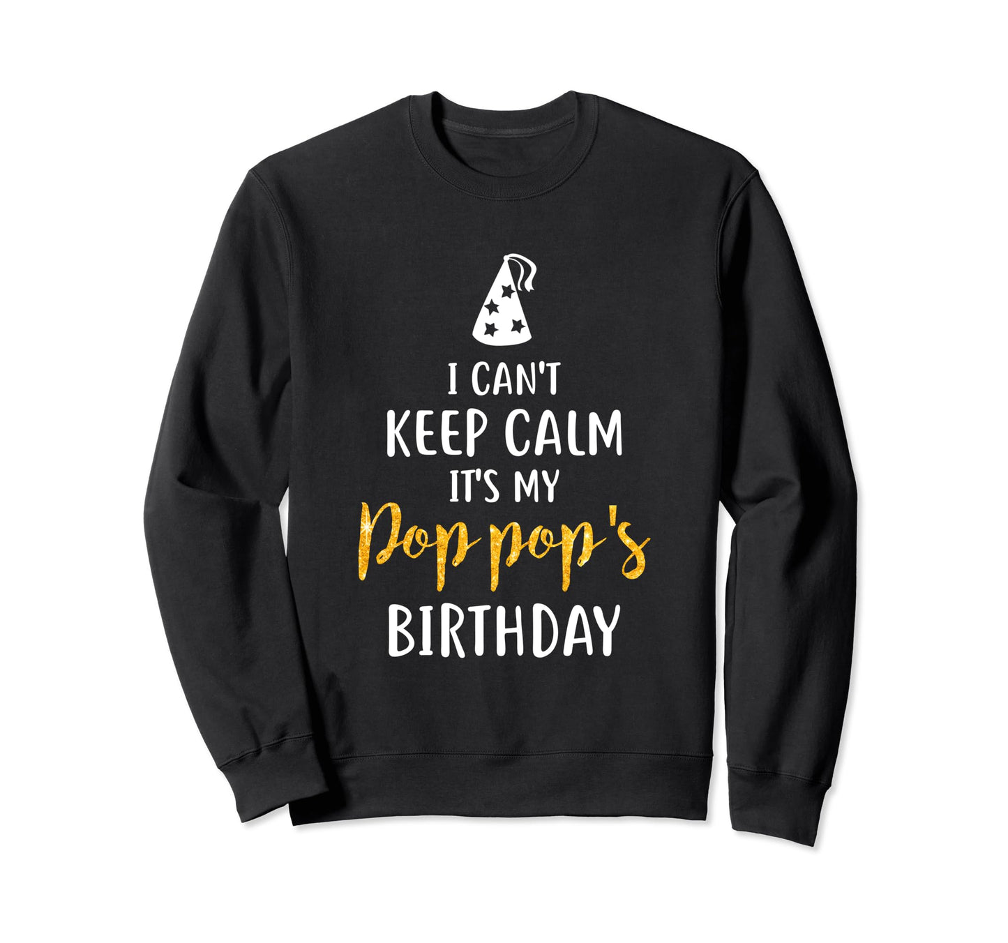 I Cant Keep Calm Its My Pop Pops Birthday Sweatshirt - Graphic Print Unisex - T-Shirt, Sweatshirt, Hoodie