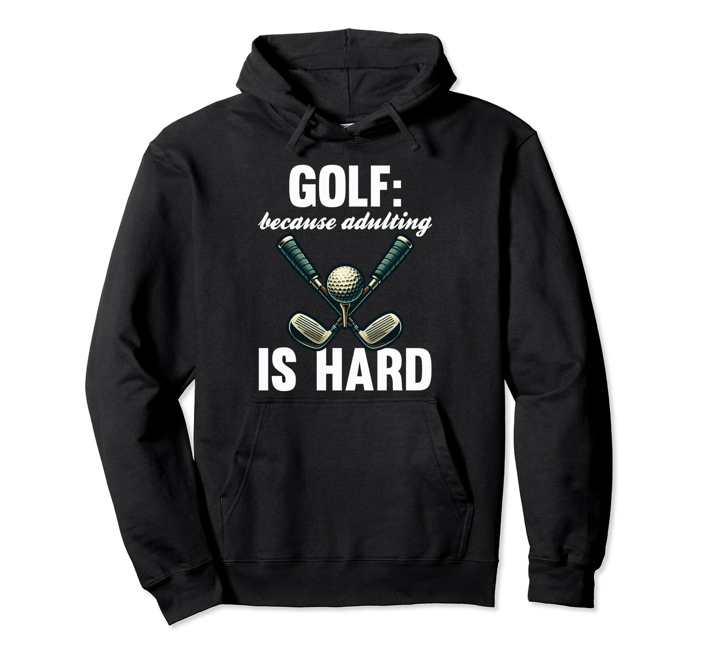 Funny Golf Because Adulting Is Hard Hoodie - Novelty Apparel for Adults - T-Shirt, Sweatshirt, Hoodie