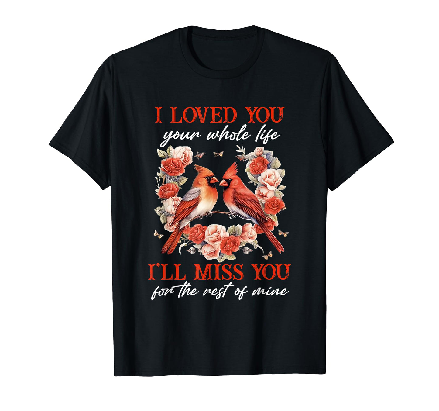 I Loved You Your Whole Life Ill Miss You T-Shirt - Trendy Graphic Unisex - T-Shirt, Sweatshirt, Hoodie