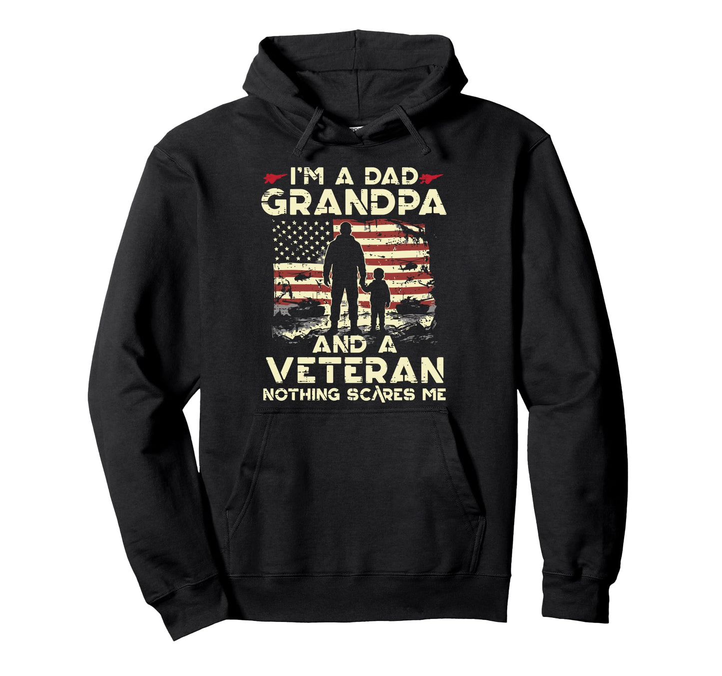 Im Dad Grandpa Veteran Nothing Scares Hoodie - Casual Everyday Wear Unisex - T-Shirt, Sweatshirt, Hoodie