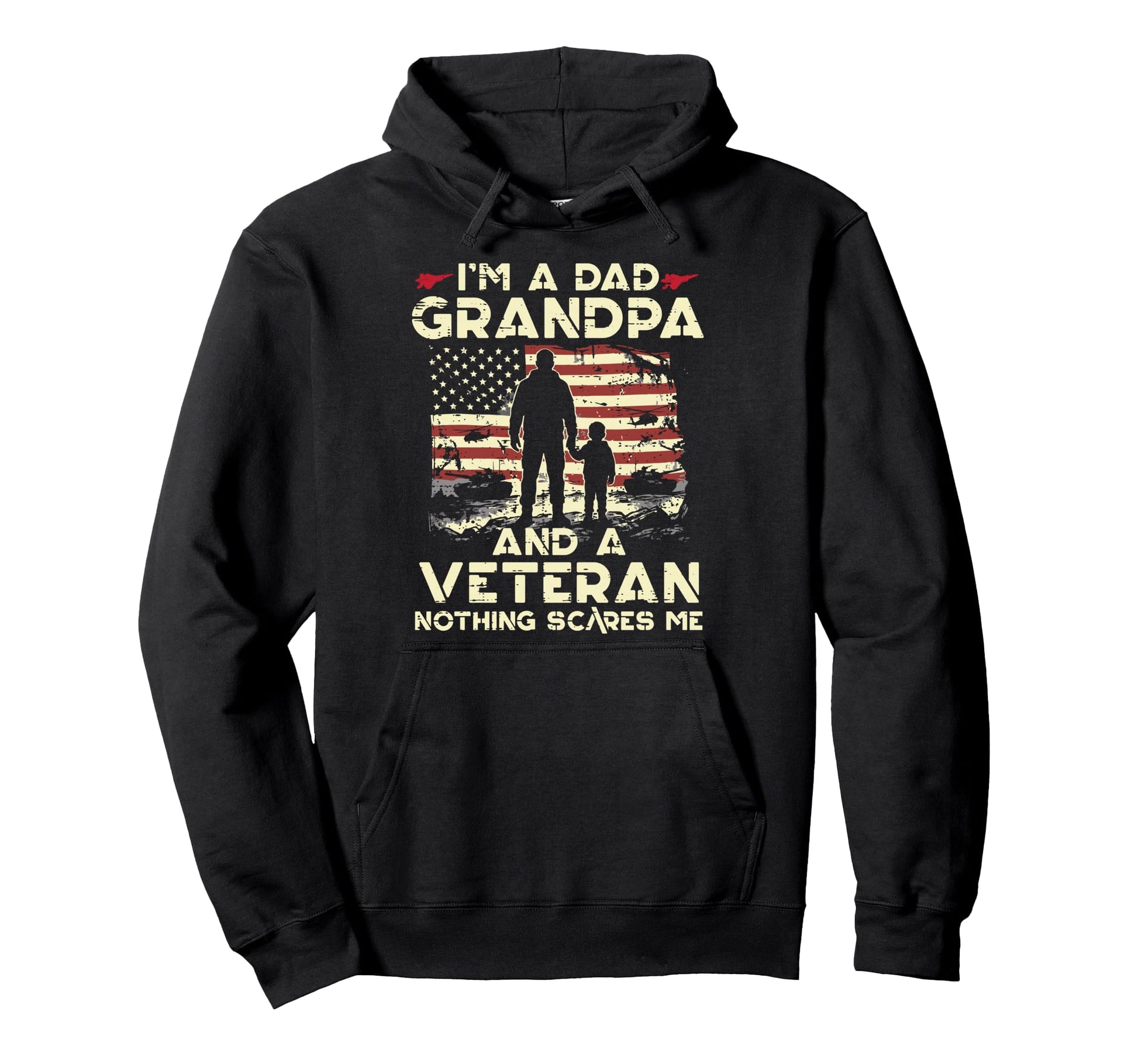 Im Dad Grandpa Veteran Nothing Scares Hoodie - Casual Everyday Wear Unisex - T-Shirt, Sweatshirt, Hoodie