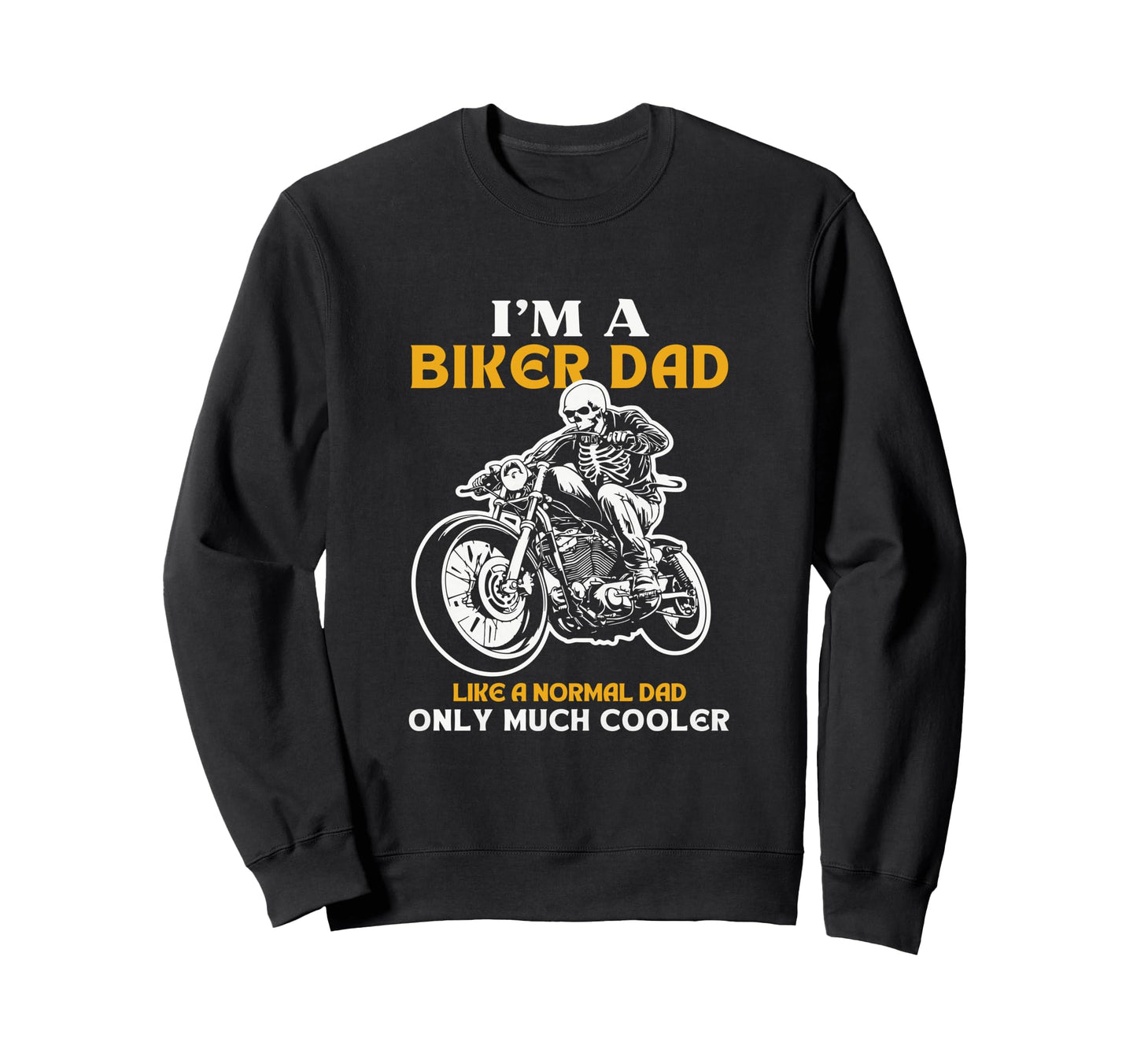 Im Biker Dad Like Normal Dad Only Sweatshirt - Casual Everyday Wear Unisex - T-Shirt, Sweatshirt, Hoodie