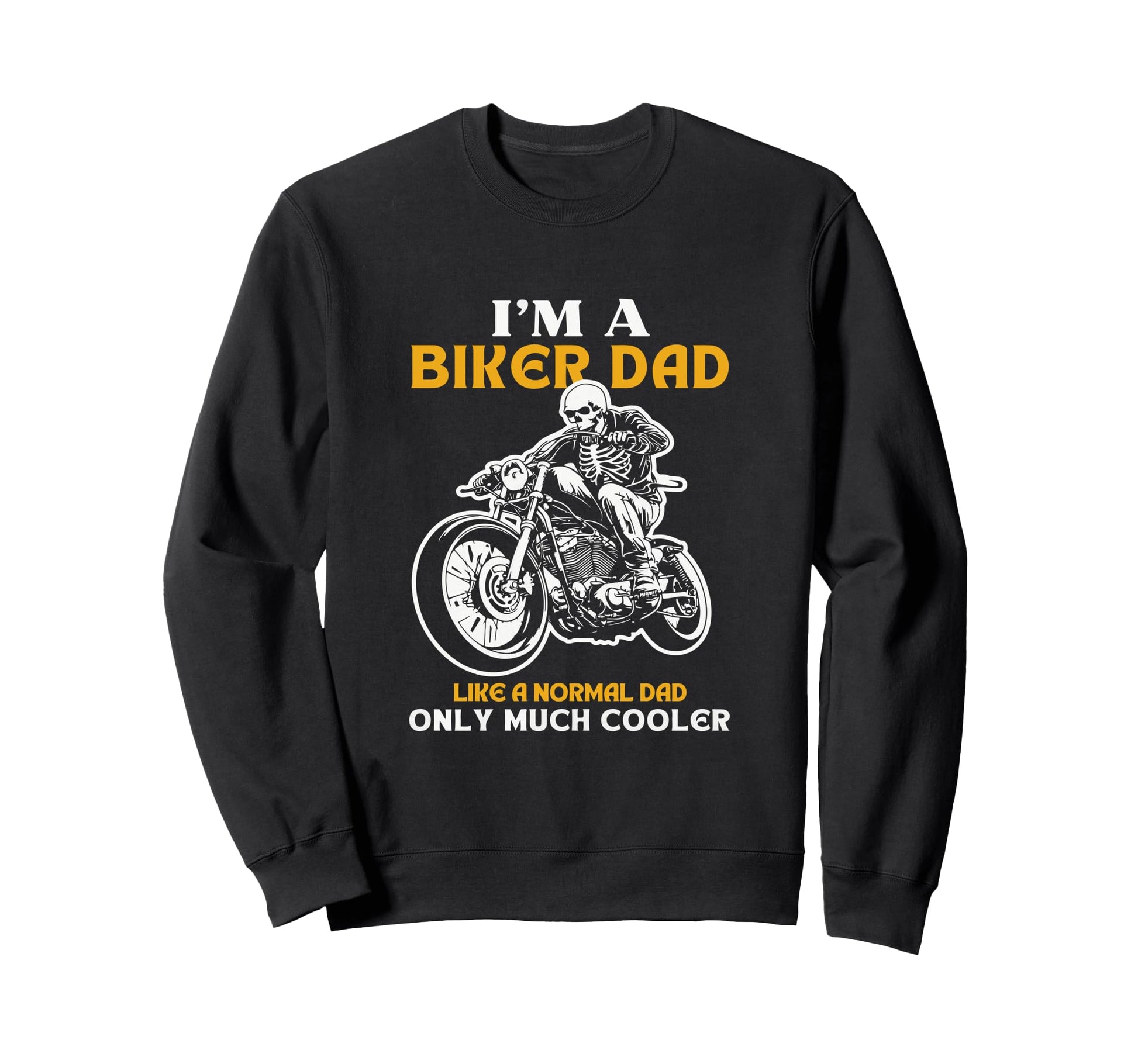 Im Biker Dad Like Normal Dad Only Sweatshirt - Casual Everyday Wear Unisex - T-Shirt, Sweatshirt, Hoodie