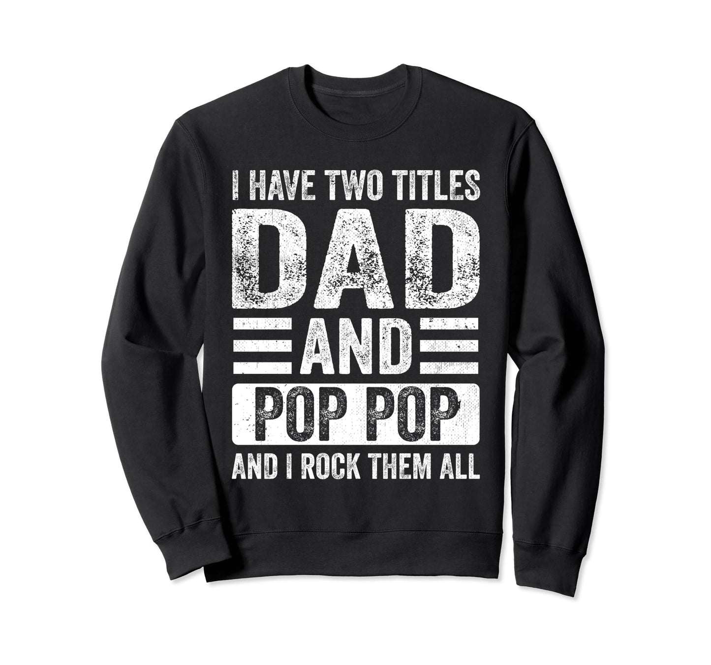I Have Two Titles Dad And Pop Pop Sweatshirt - Fun Novelty Design Unisex - T-Shirt, Sweatshirt, Hoodie