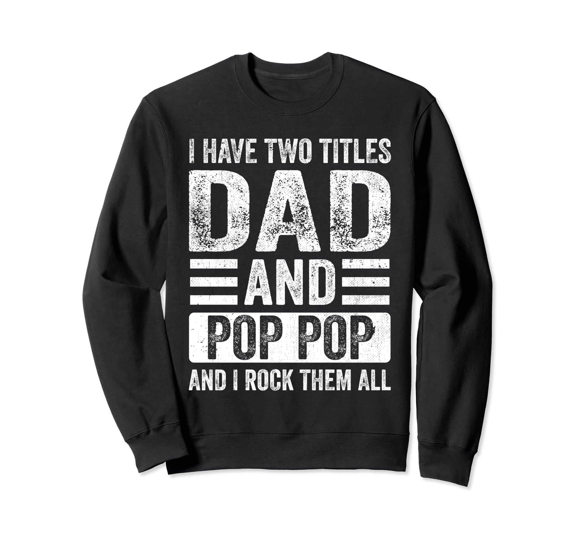 I Have Two Titles Dad And Pop Pop Sweatshirt - Fun Novelty Design Unisex - T-Shirt, Sweatshirt, Hoodie