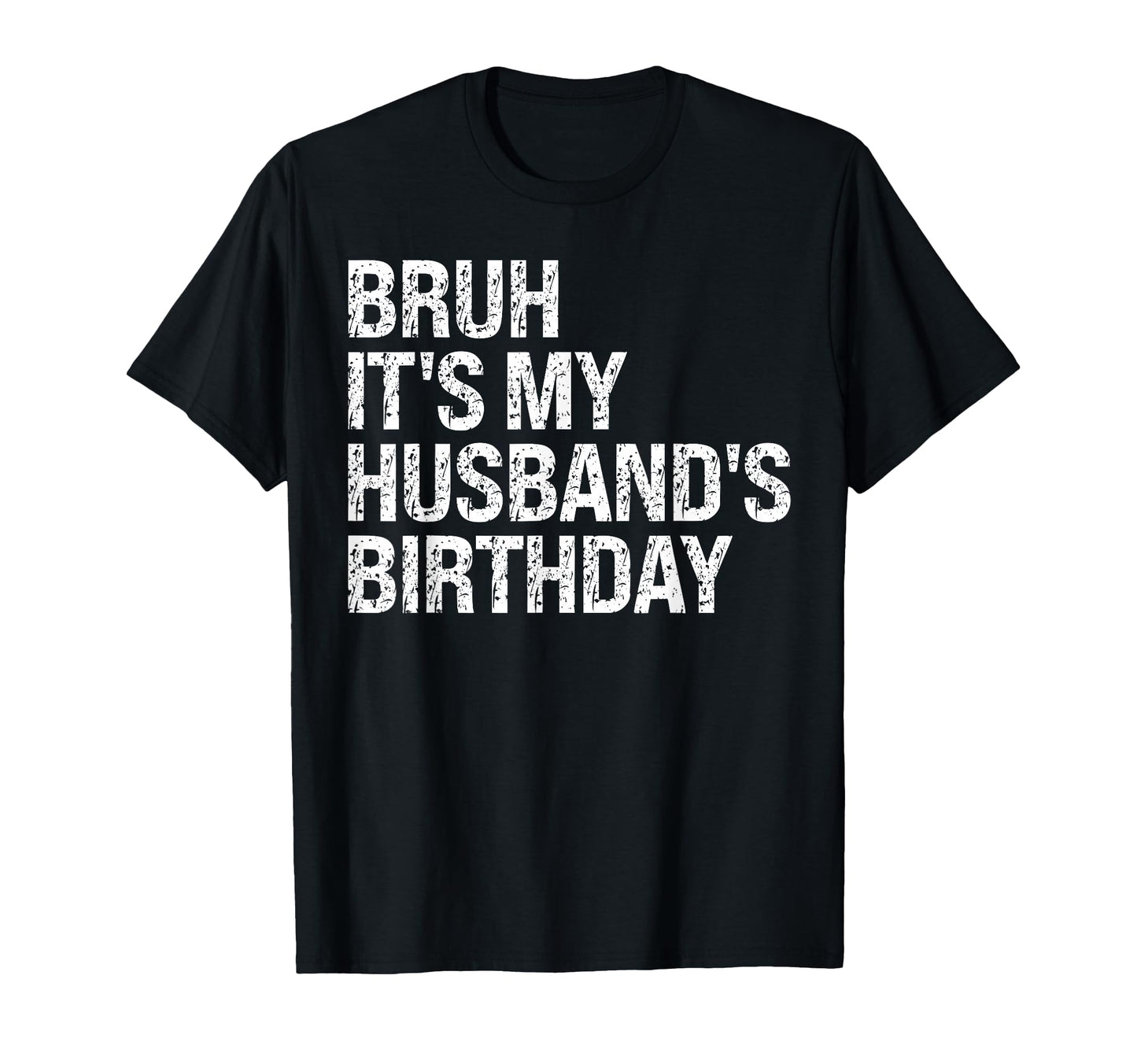 Bruh Its My Husbands Birthday Bro T-Shirt - Novelty Apparel for Adults - T-Shirt, Sweatshirt, Hoodie