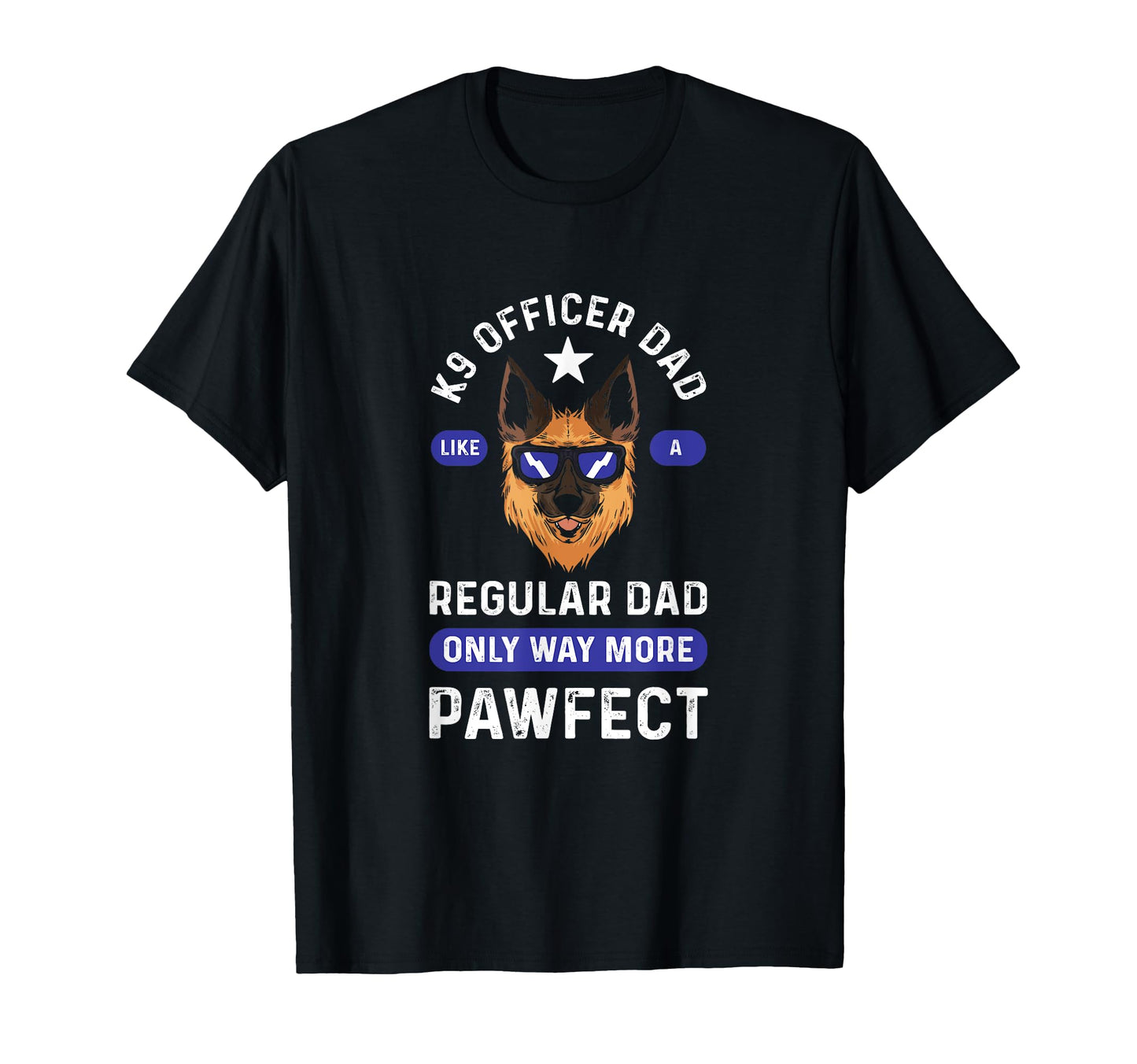 K9 Officer Dad More Pawfect K9 T-Shirt - Fun Novelty Design Men Women - T-Shirt, Sweatshirt, Hoodie