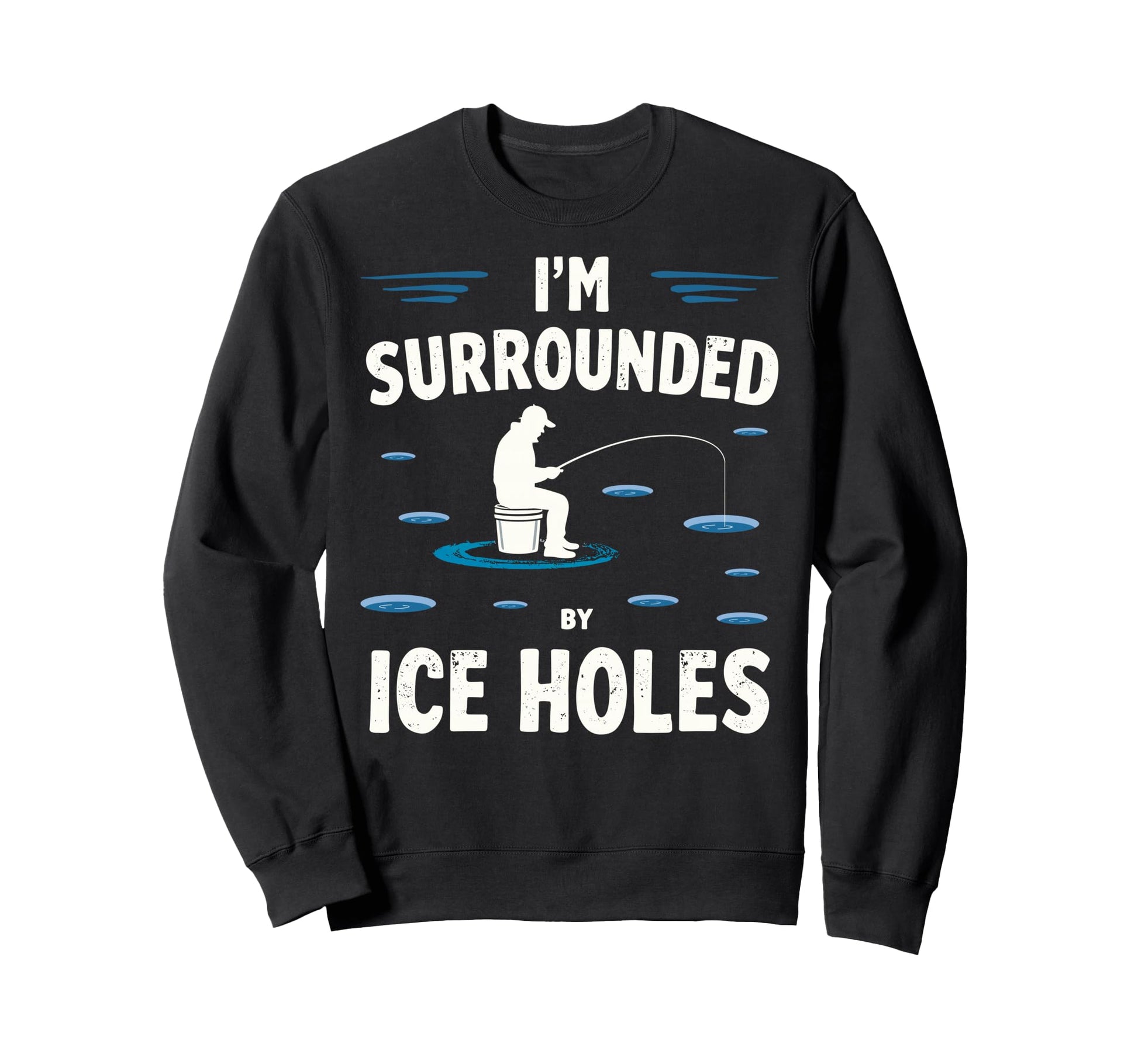 Im Surrounded Holes Ice Fishing Sweatshirt - Fun Novelty Design Unisex - T-Shirt, Sweatshirt, Hoodie