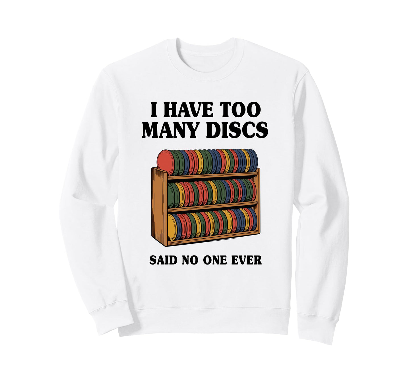 I Have Too Many Discs Dad Disc Golf Sweatshirt - Unique Graphic Men Women - T-Shirt, Sweatshirt, Hoodie