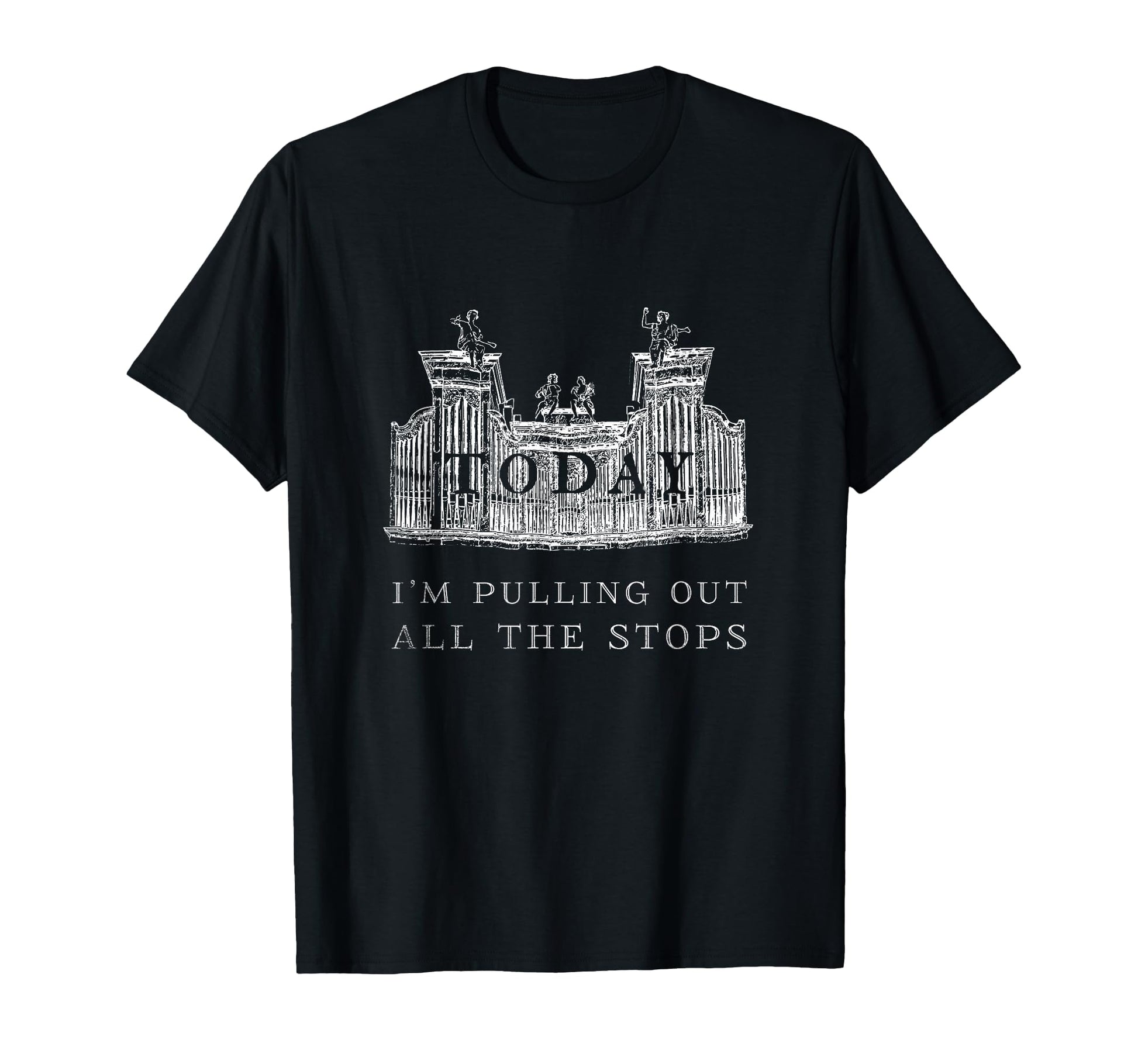 Today Im Pulling Out All Stops Pipe T-Shirt - Trendy Graphic Men Women - T-Shirt, Sweatshirt, Hoodie