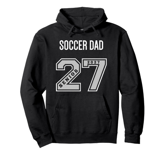 2027 Senior Soccer Dad Class 27 Hoodie - Fun Novelty Design Men Women - T-Shirt, Sweatshirt, Hoodie