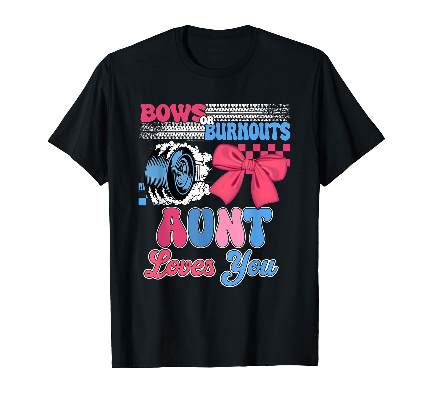 Burnouts Or Bows Aunt Loves You Gender T-Shirt - Minimalist Print Unisex - T-Shirt, Sweatshirt, Hoodie