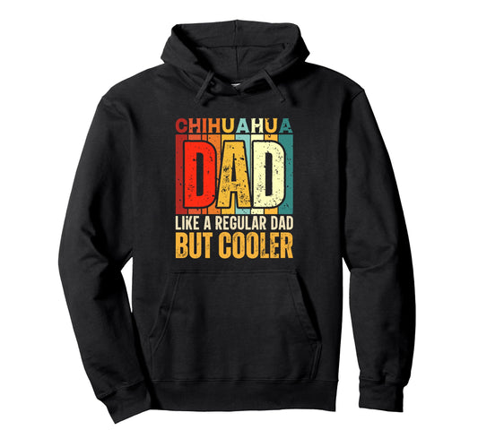 Chihuahua Dad Like Regular Dad But Hoodie - Streetwear Style Men Women - T-Shirt, Sweatshirt, Hoodie