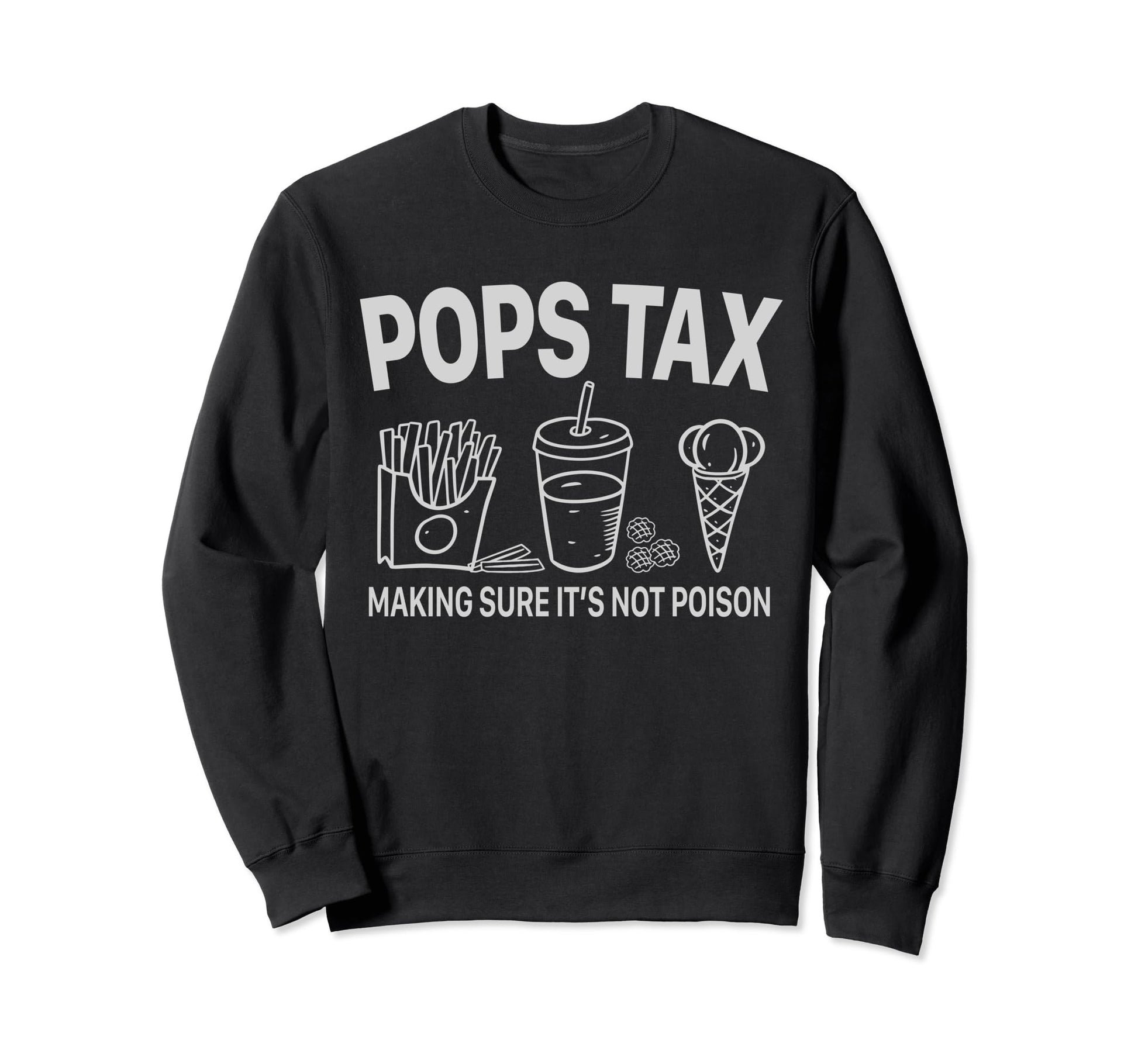 Pops Tax Making Sure Its Not Poison Sweatshirt - Unique Graphic Men Women - T-Shirt, Sweatshirt, Hoodie