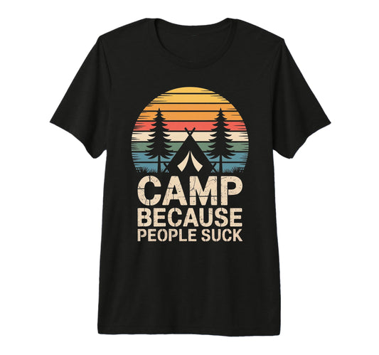 Camp Because People Suck Funny Camping T-Shirt - Unique Graphic Unisex - T-Shirt, Sweatshirt, Hoodie
