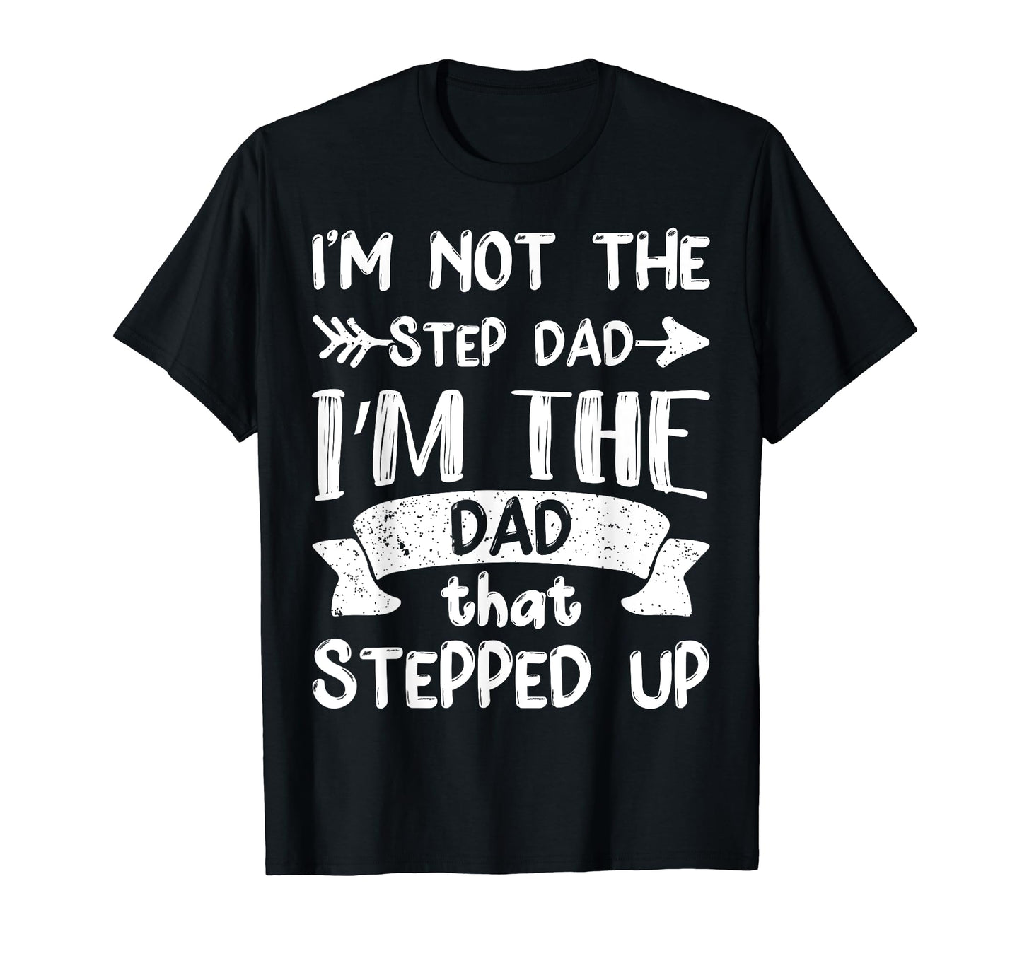 Im Not Stepdad Im Dad That Stepped Up T-Shirt - Novelty Apparel Unisex - T-Shirt, Sweatshirt, Hoodie