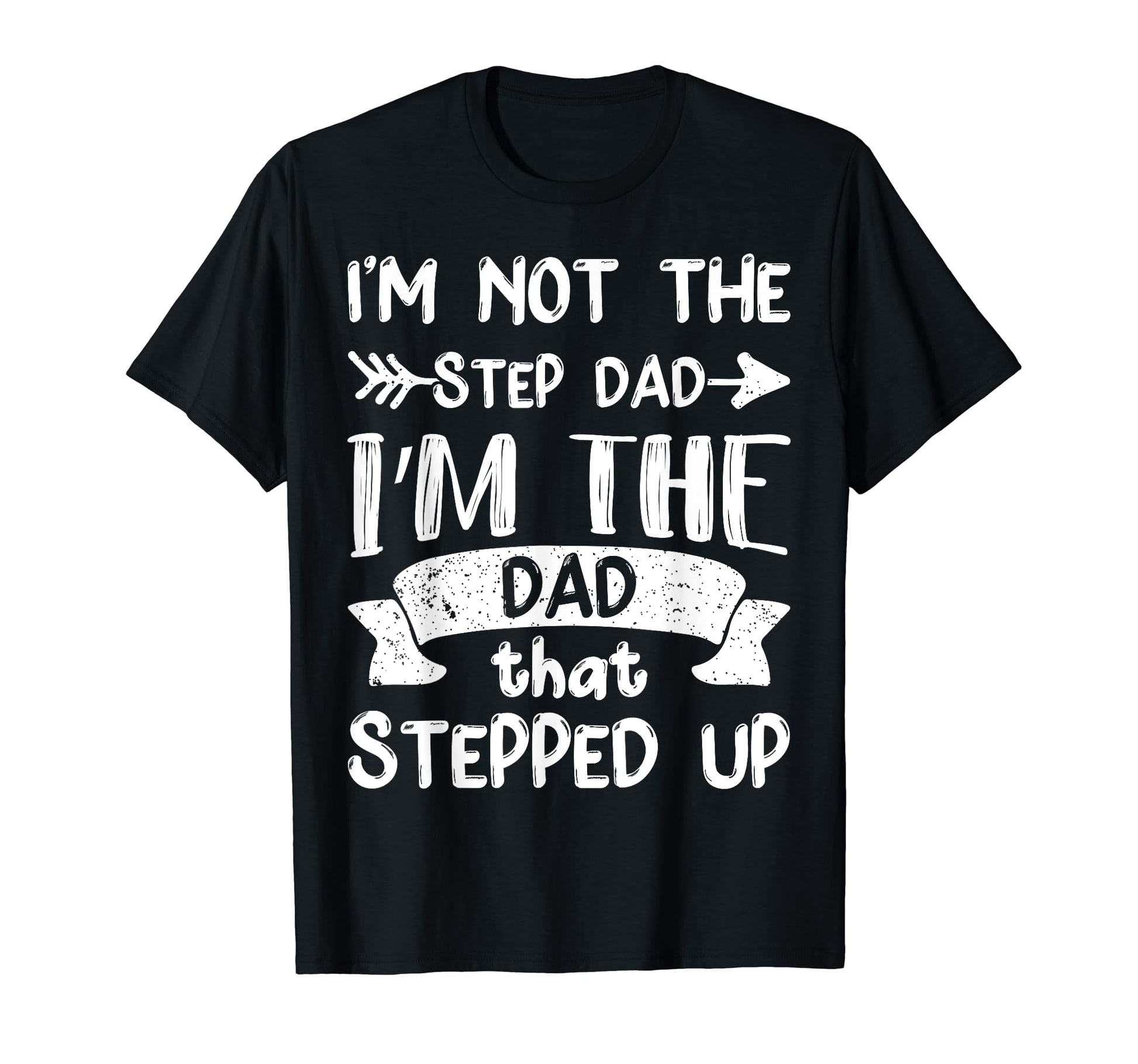 Im Not Stepdad Im Dad That Stepped Up T-Shirt - Novelty Apparel Unisex - T-Shirt, Sweatshirt, Hoodie