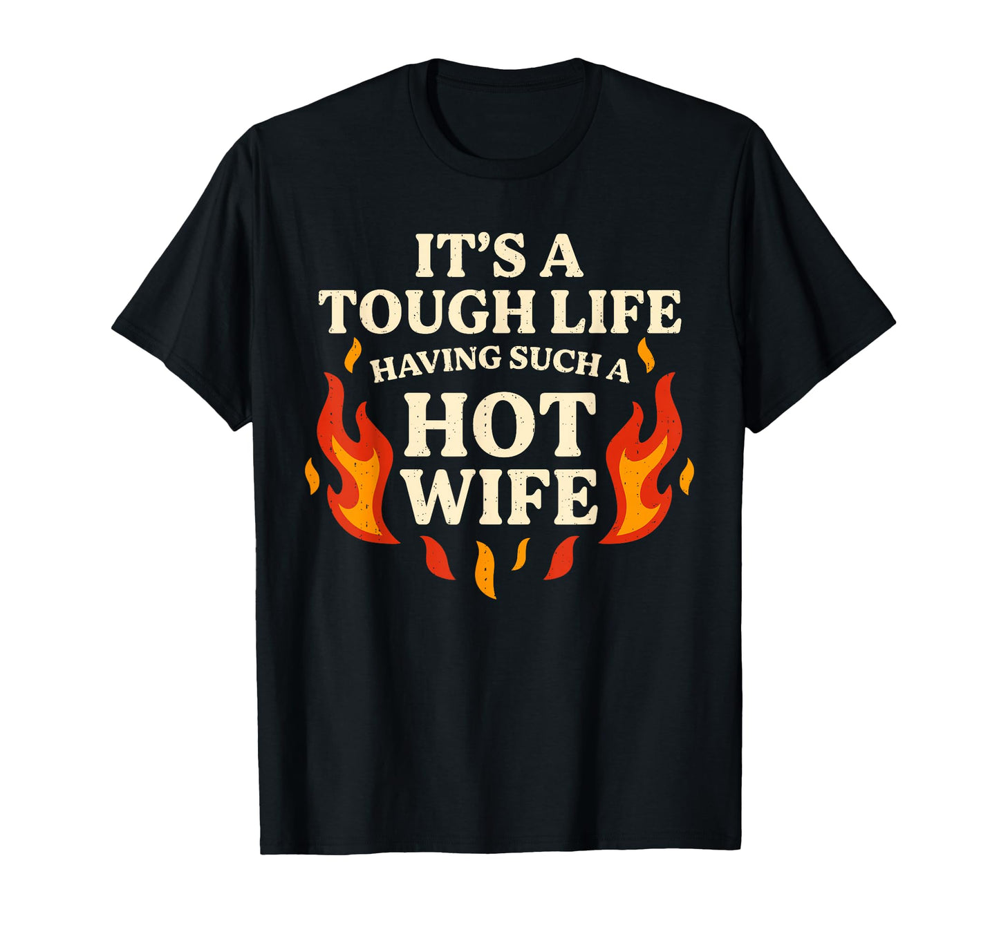 Its Tough Life Having Such Hot Wife T-Shirt - Aesthetic Graphic Men Women - T-Shirt, Sweatshirt, Hoodie