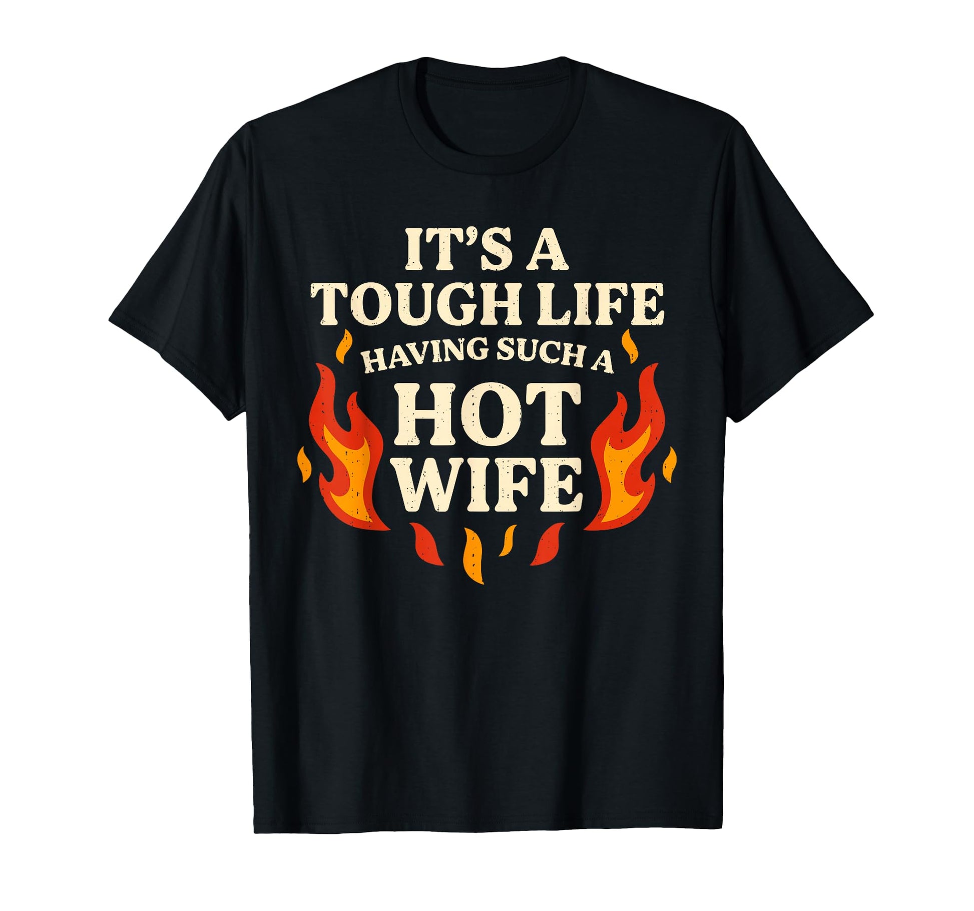 Its Tough Life Having Such Hot Wife T-Shirt - Aesthetic Graphic Men Women - T-Shirt, Sweatshirt, Hoodie