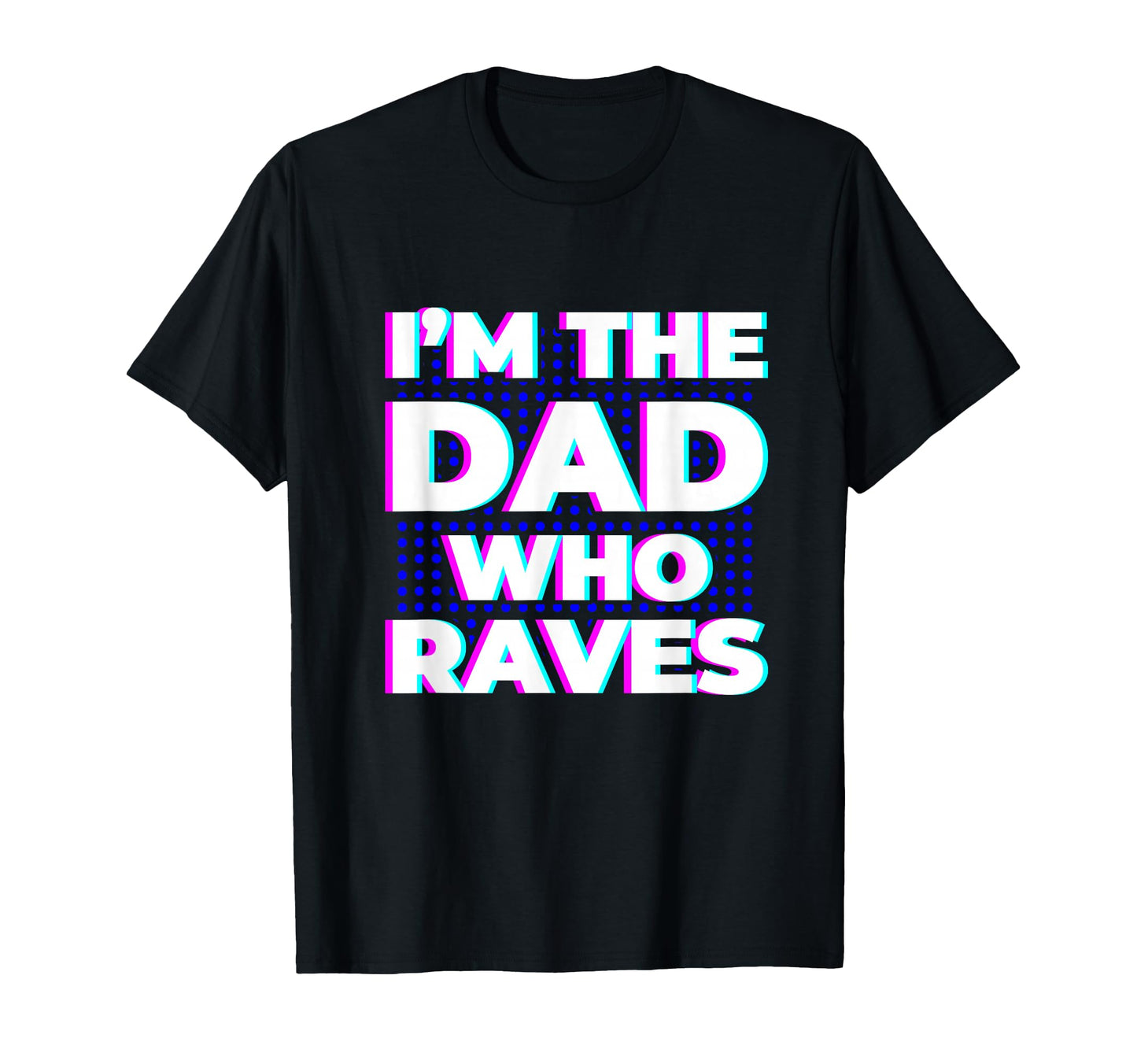 Im That Dad Who Raves Dance Party T-Shirt - Custom Art Print Men Women - T-Shirt, Sweatshirt, Hoodie