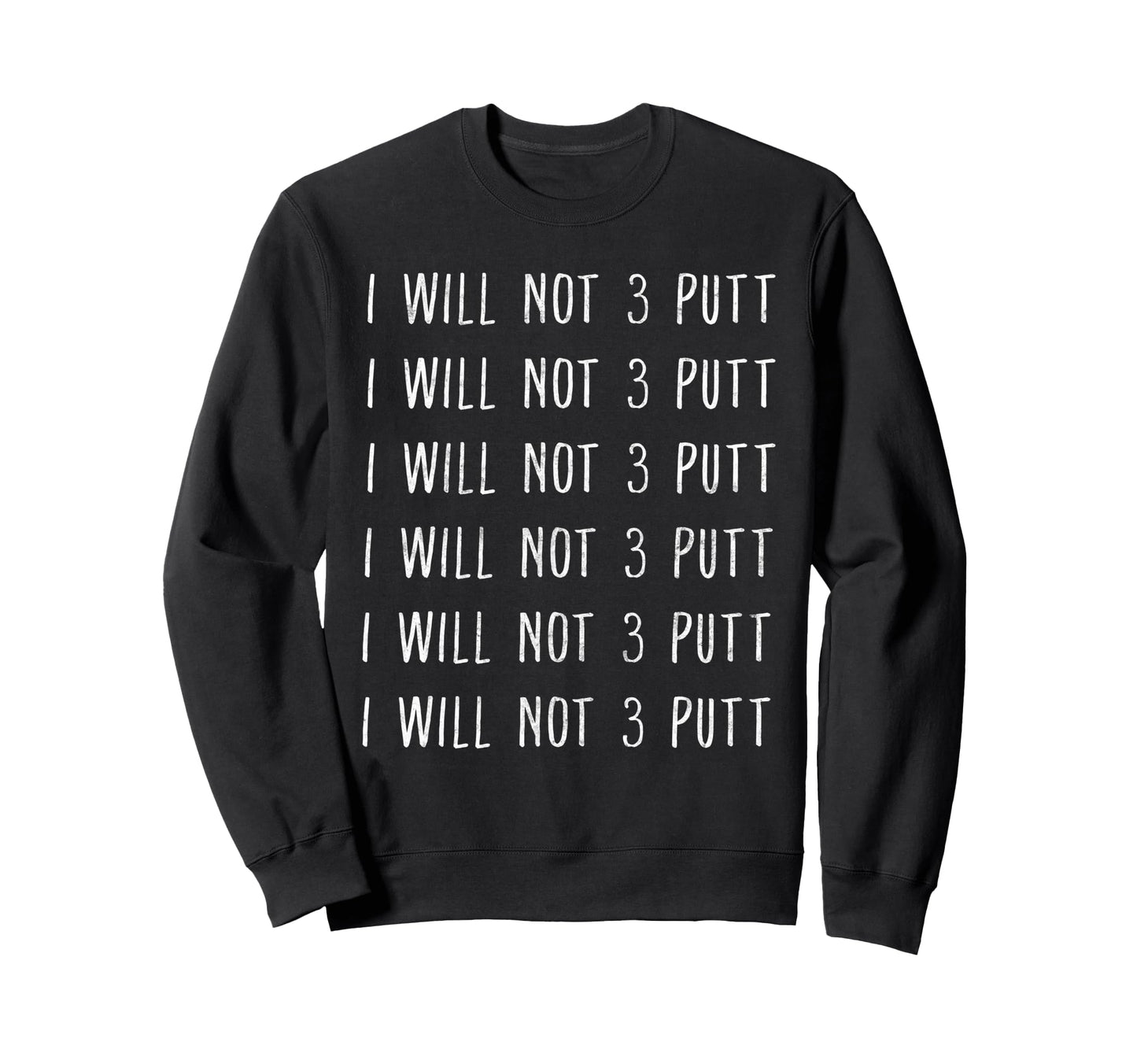 I Will Not 3 Putt Golf Player Golfing Sweatshirt - Novelty Apparel Unisex - T-Shirt, Sweatshirt, Hoodie