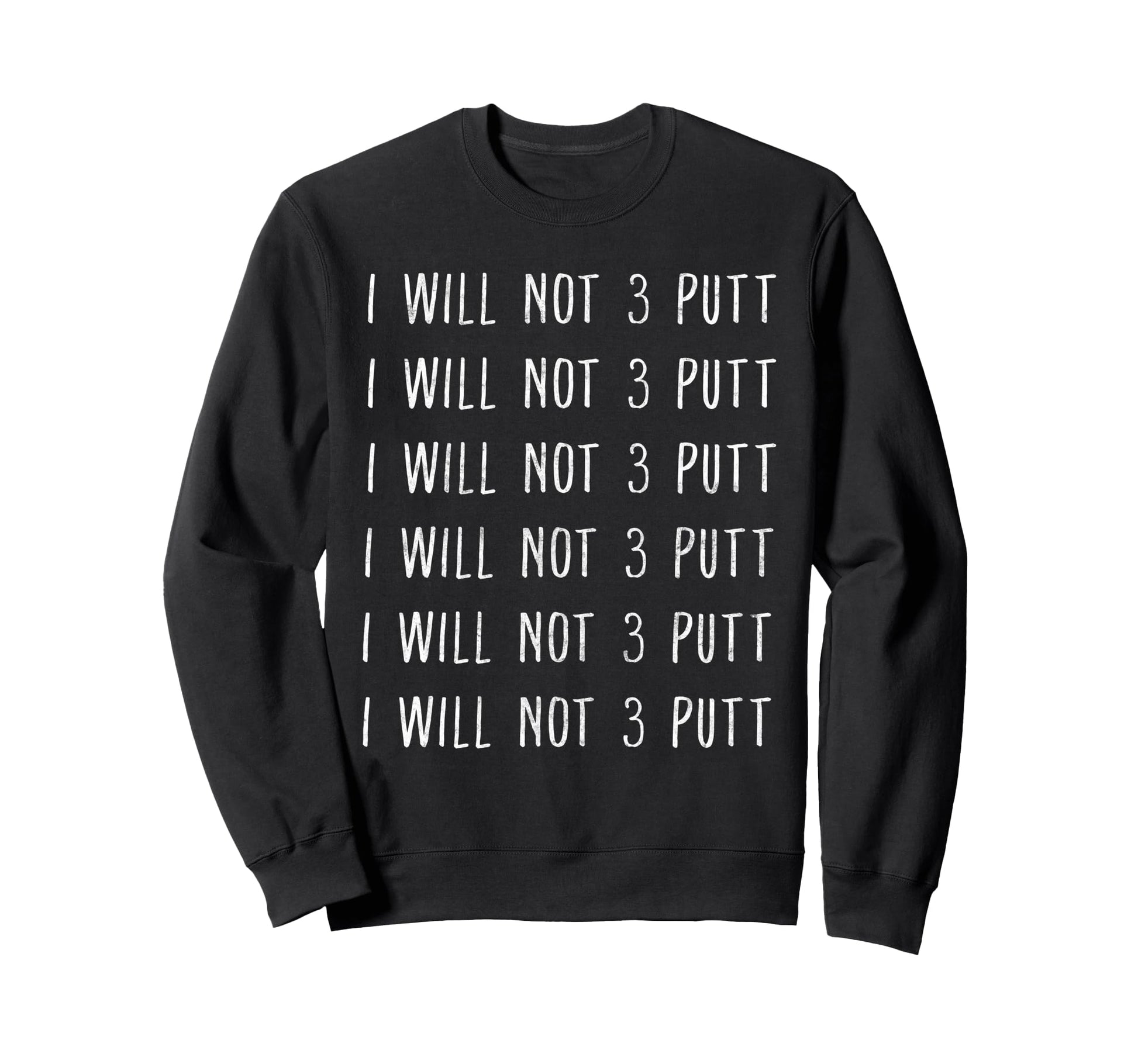 I Will Not 3 Putt Golf Player Golfing Sweatshirt - Novelty Apparel Unisex - T-Shirt, Sweatshirt, Hoodie
