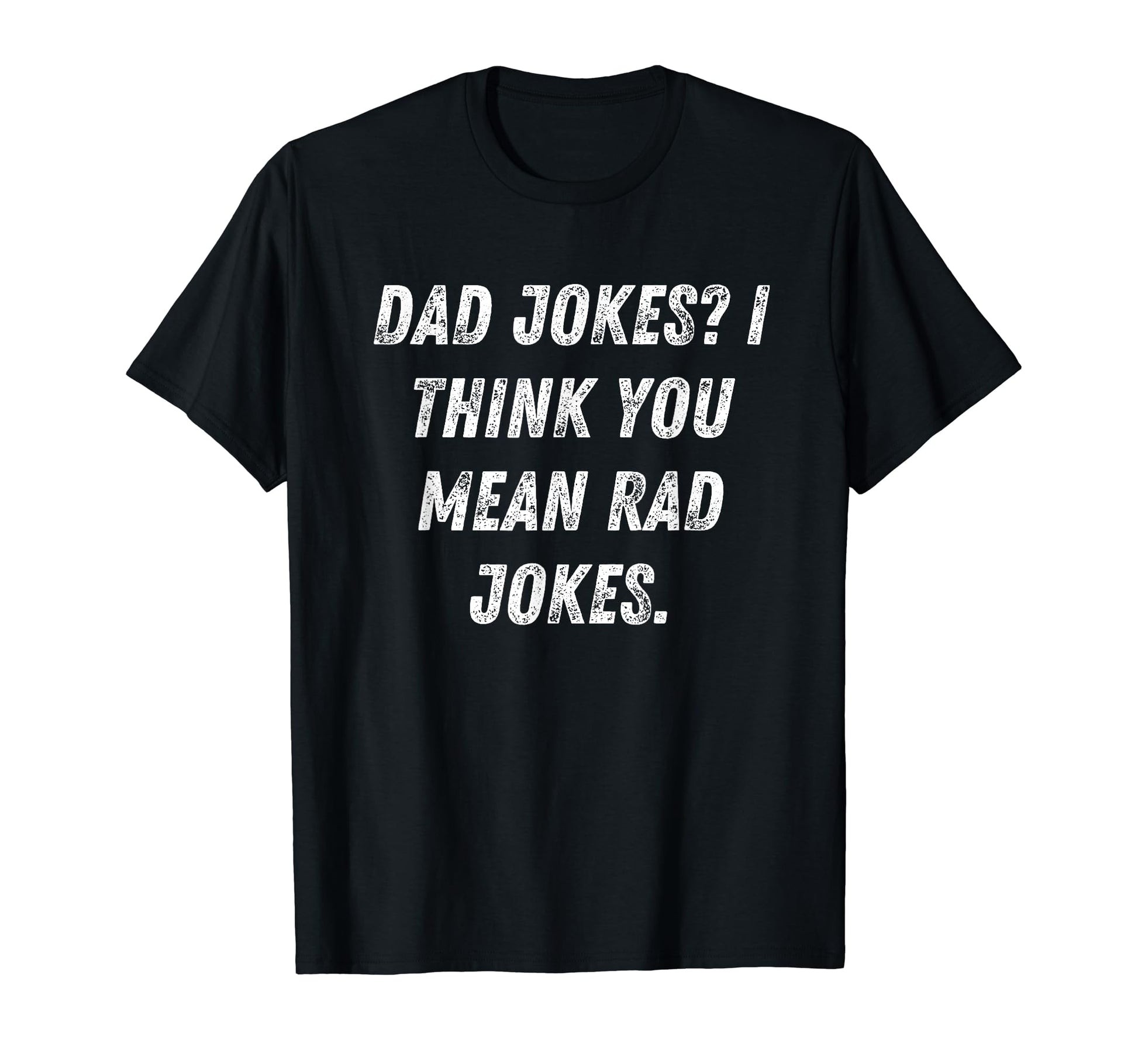 Dad Joke You Mean Rad Jokes Dad Funny T-Shirt - Streetwear Style Unisex - T-Shirt, Sweatshirt, Hoodie