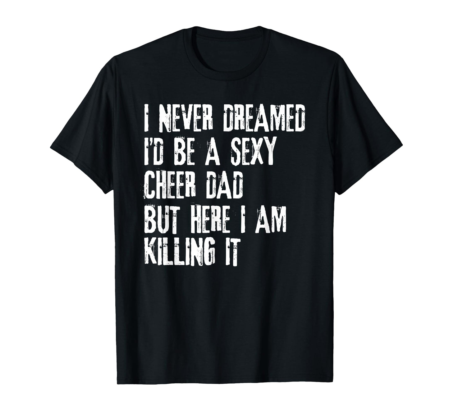 Sexy Cheer Dad Here I Am Killing It T-Shirt - Trendy Graphic for Adults - T-Shirt, Sweatshirt, Hoodie