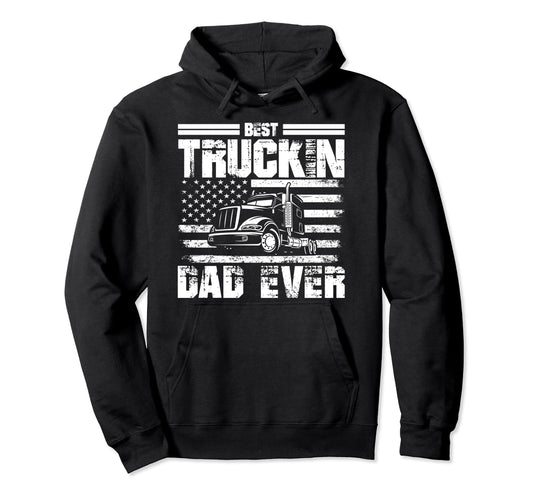 Best Truckin Dad Ever Big Rig Trucker Ever Hoodie - Trendy Graphic Unisex - T-Shirt, Sweatshirt, Hoodie