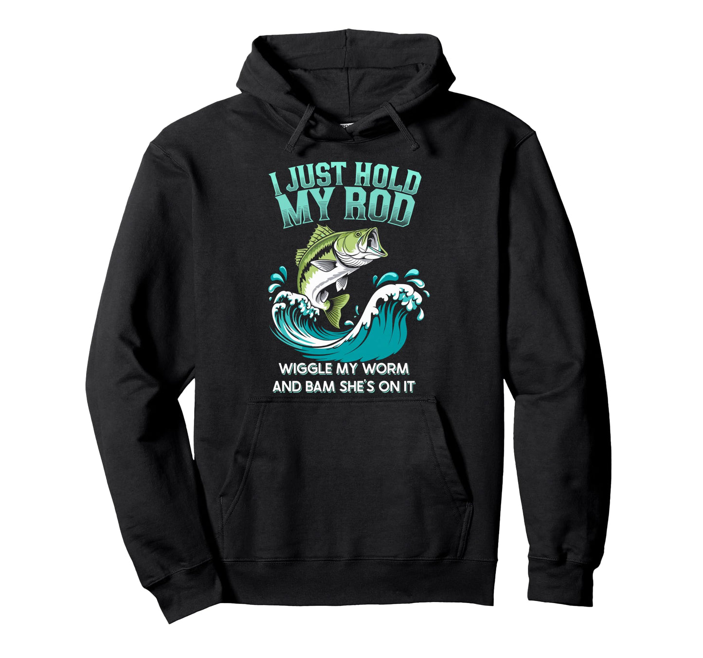 I Just Hold My Rod Wiggle My Worm Shes It Hoodie - Unique Graphic Unisex - T-Shirt, Sweatshirt, Hoodie