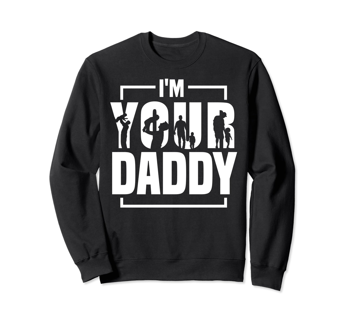 Im Your Daddy Funny Fathers Day Sweatshirt - Custom Art Print Men Women - T-Shirt, Sweatshirt, Hoodie