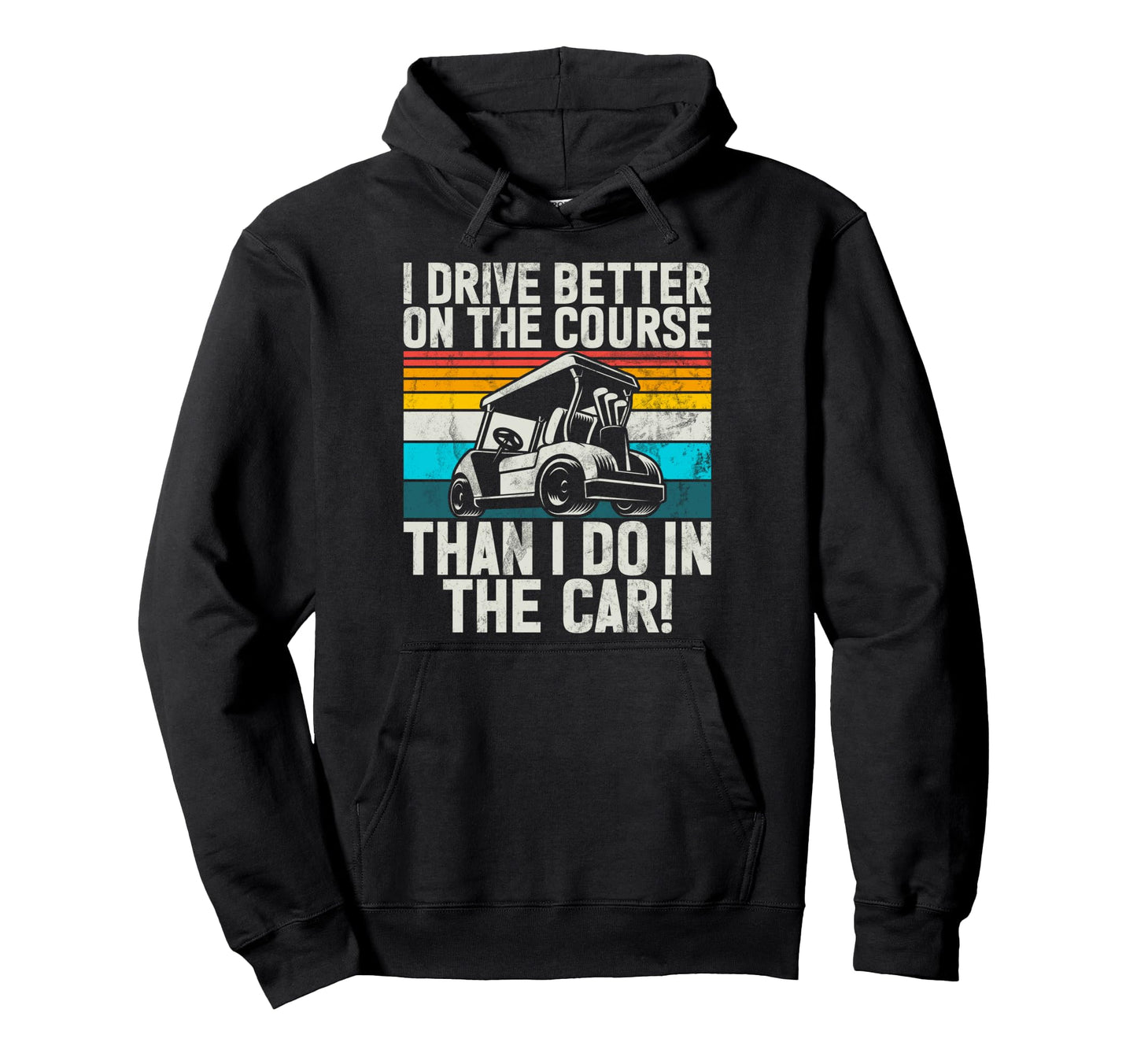 I Drive Better Course Than I Do Car Hoodie - Novelty Apparel Men Women - T-Shirt, Sweatshirt, Hoodie
